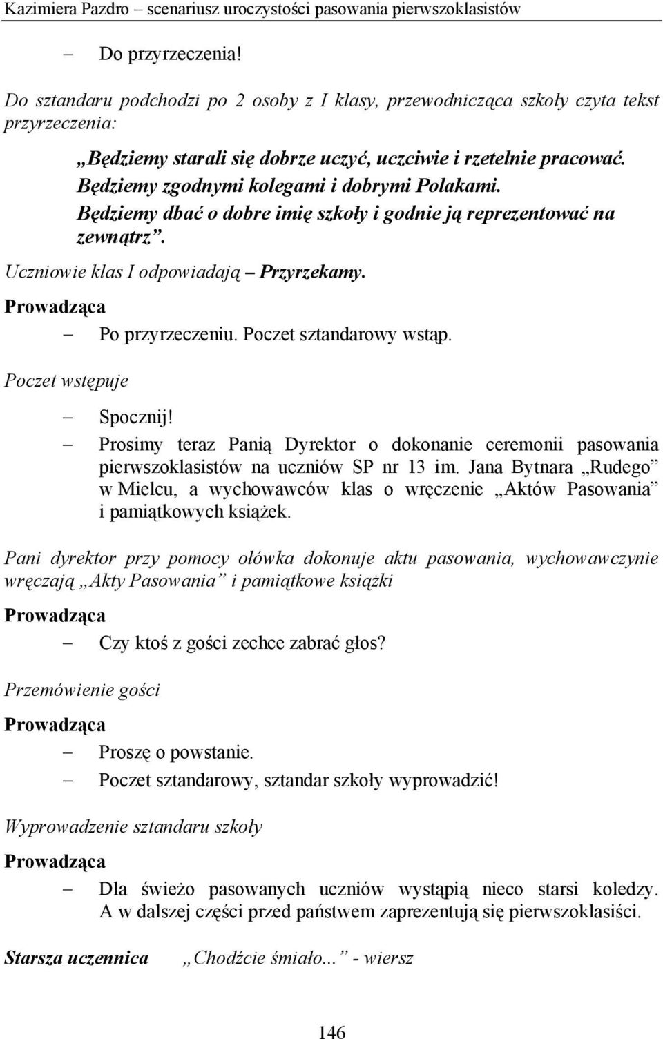 Będziemy zgodnymi kolegami i dobrymi Polakami. Będziemy dbać o dobre imię szkoły i godnie ją reprezentować na zewnątrz. Uczniowie klas I odpowiadają Przyrzekamy. Prowadząca Po przyrzeczeniu.