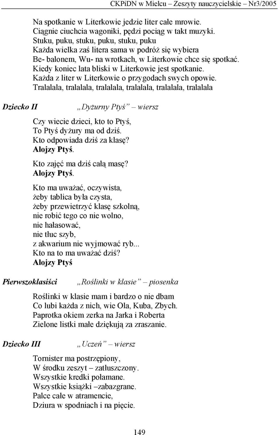 Kiedy koniec lata bliski w Literkowie jest spotkanie. Każda z liter w Literkowie o przygodach swych opowie.