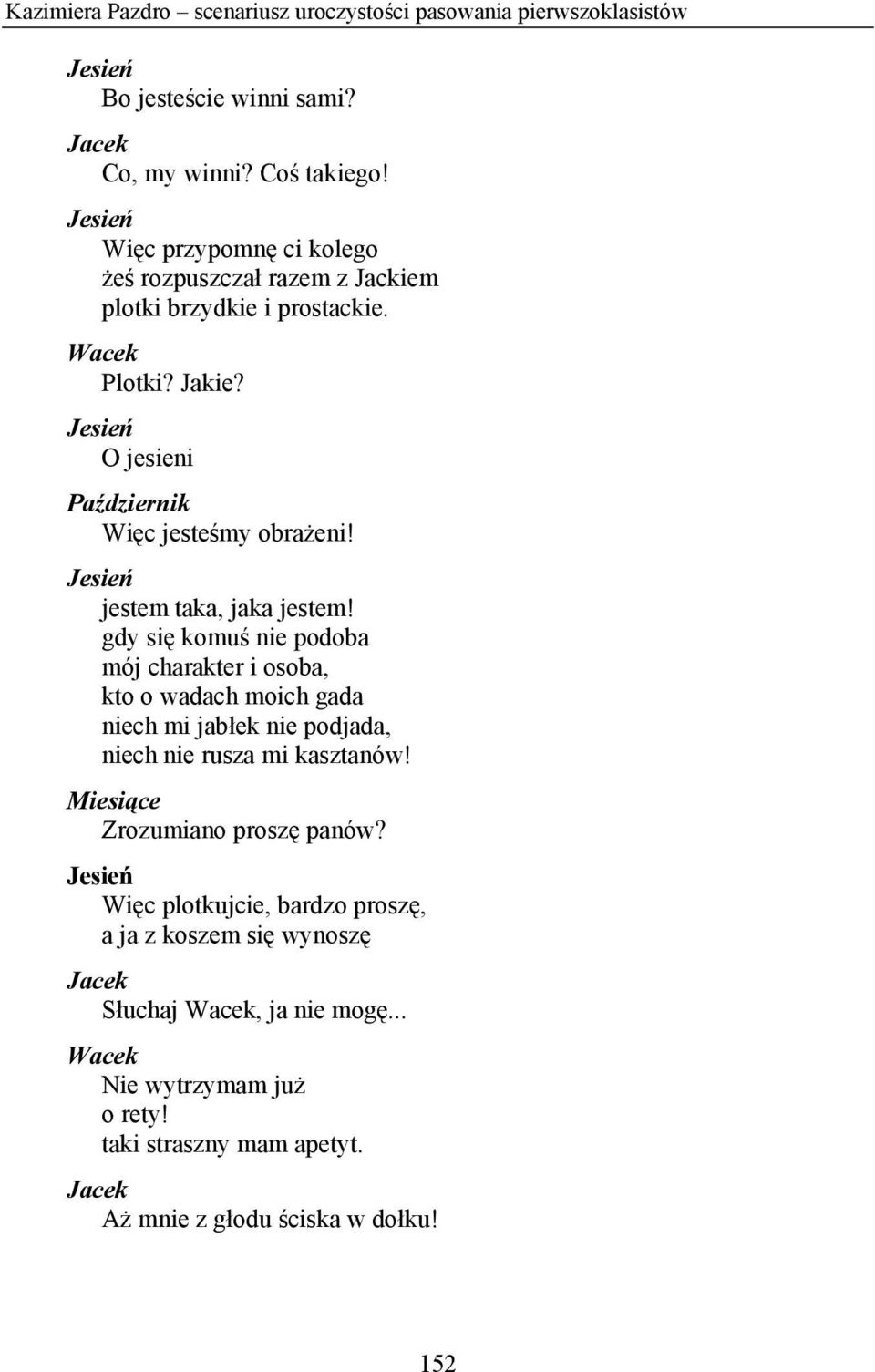 jestem taka, jaka jestem! gdy się komuś nie podoba mój charakter i osoba, kto o wadach moich gada niech mi jabłek nie podjada, niech nie rusza mi kasztanów!