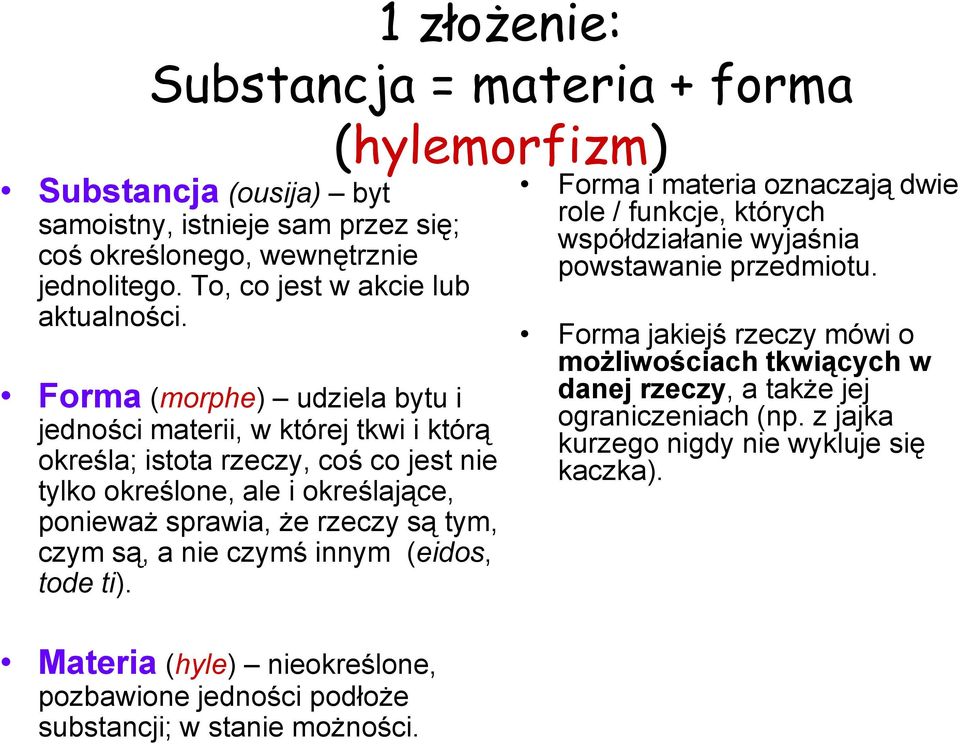 są tym, czym są, a nie czymś innym (eidos, tode ti). Materia (hyle) nieokreślone, pozbawione jedności podłoże substancji; w stanie możności.