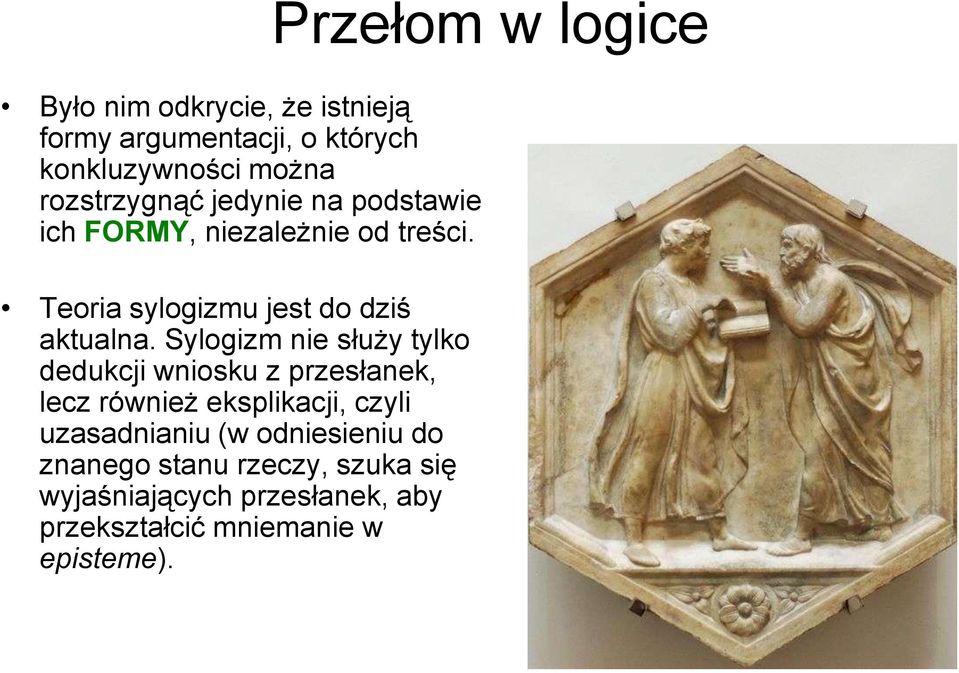 Sylogizm nie służy tylko dedukcji wniosku z przesłanek, lecz również eksplikacji, czyli uzasadnianiu (w