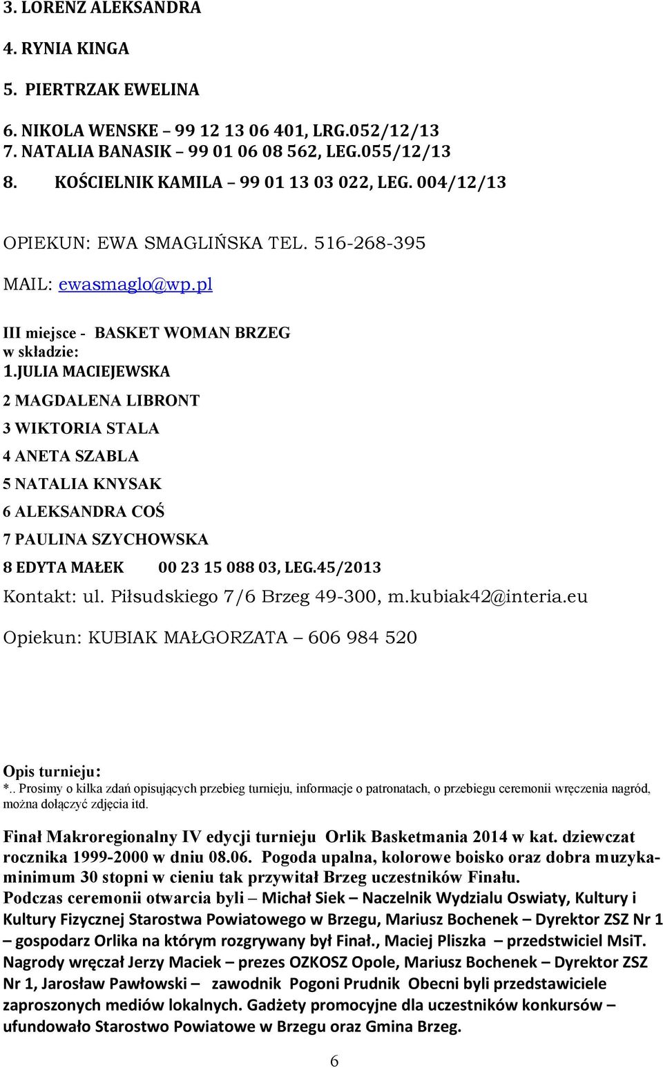 JULIA MACIEJEWSKA 2 MAGDALENA LIBRONT 3 WIKTORIA STALA 4 ANETA SZABLA 5 NATALIA KNYSAK 6 ALEKSANDRA COŚ 7 PAULINA SZYCHOWSKA 8 EDYTA MAŁEK 00 23 15 088 03, LEG.45/2013 Kontakt: ul.