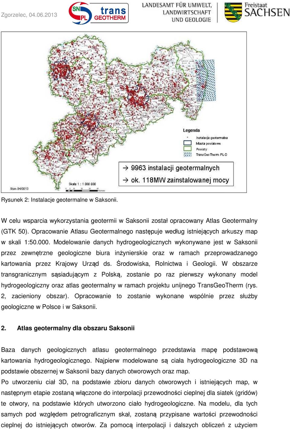 Modelowanie danych hydrogeologicznych wykonywane jest w Saksonii przez zewnętrzne geologiczne biura inżynierskie oraz w ramach przeprowadzanego kartowania przez Krajowy Urząd ds.