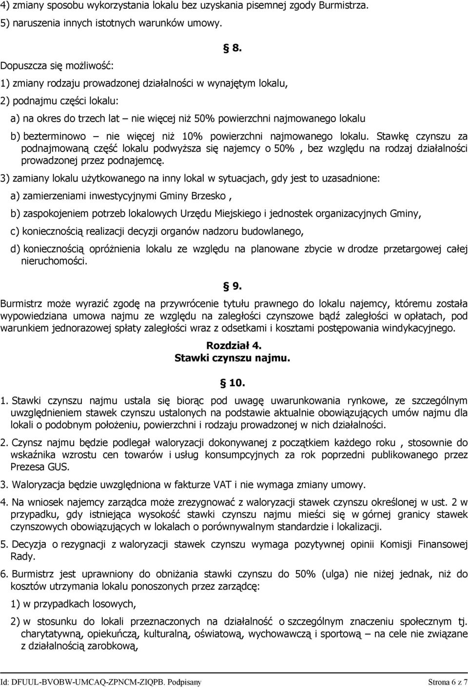 10% powierzchni najmowanego lokalu. Stawkę czynszu za podnajmowaną część lokalu podwyższa się najemcy o 50%, bez względu na rodzaj działalności prowadzonej przez podnajemcę.