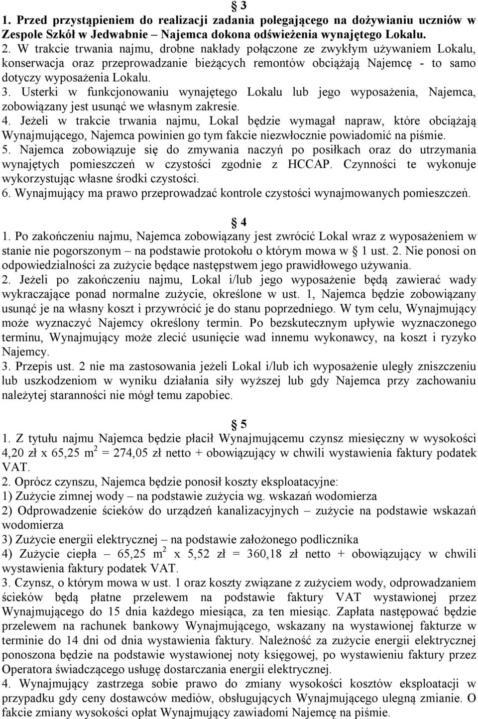 Usterki w funkcjonowaniu wynajętego Lokalu lub jego wyposażenia, Najemca, zobowiązany jest usunąć we własnym zakresie. 4.