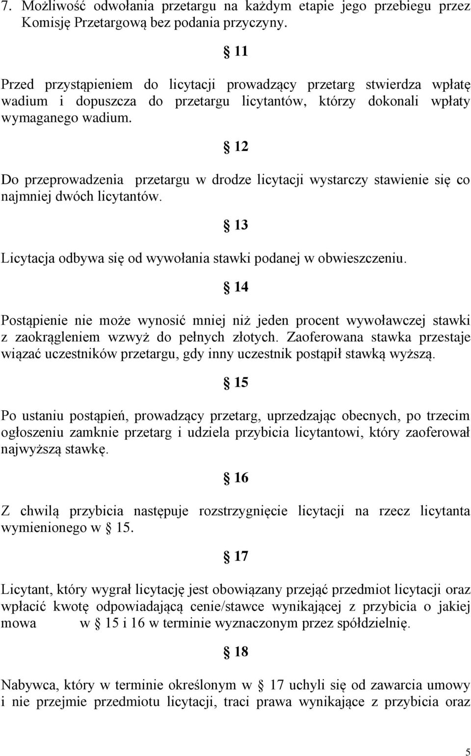 12 Do przeprowadzenia przetargu w drodze licytacji wystarczy stawienie się co najmniej dwóch licytantów. 13 Licytacja odbywa się od wywołania stawki podanej w obwieszczeniu.