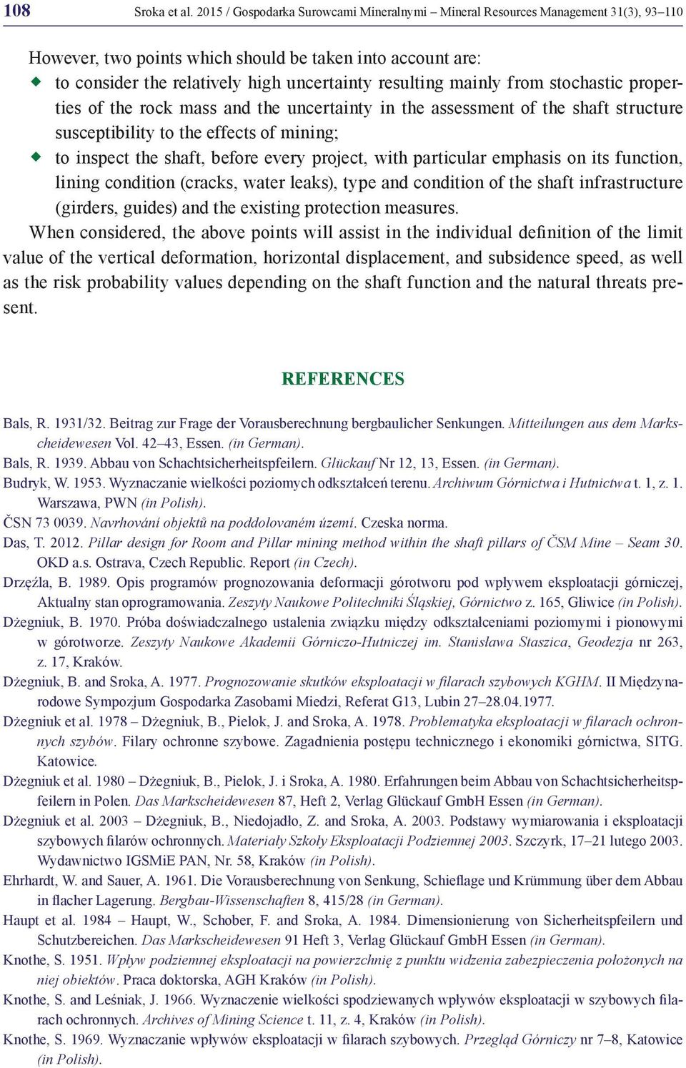 mainly from stochastic properties of the rock mass and the uncertainty in the assessment of the shaft structure susceptibility to the effects of mining; to inspect the shaft, before every project,