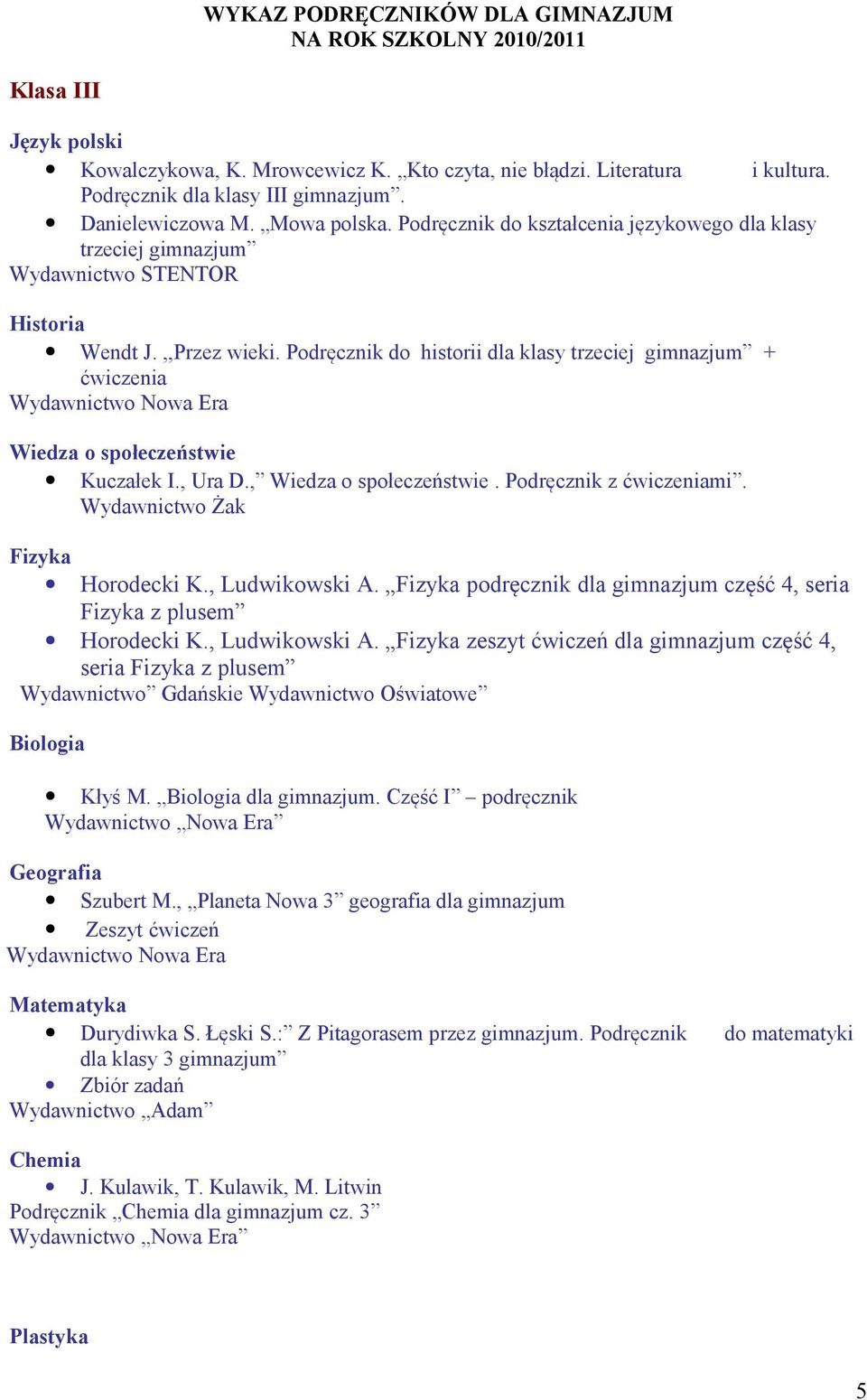 Podręcznik do historii dla klasy trzeciej gimnazjum + ćwiczenia Wiedza o społeczeństwie Kuczałek I., Ura D., Wiedza o społeczeństwie. Podręcznik z ćwiczeniami. Wydawnictwo Żak Fizyka Horodecki K.