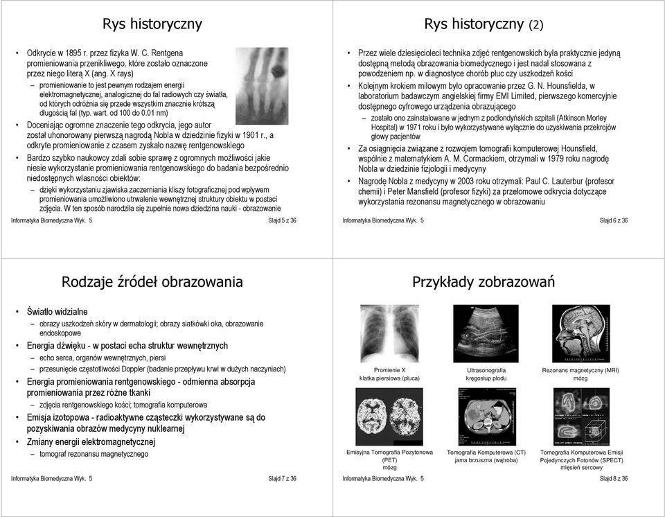 wart. od 100 do 0.01 nm) Doceniając ogromne znaczenie tego odkrycia, jego autor został uhonorowany pierwszą nagrodą Nobla w dziedzinie fizyki w 1901 r.