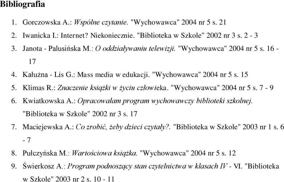 "Wychowawca" 2004 nr 5 s. 7-9 6. Kwiatkowska A.: Opracowałam program wychowawczy biblioteki szkolnej. "Biblioteka w Szkole" 2002 nr 3 s. 17 7. Maciejewska A.: Co zrobić, żeby dzieci czytały?