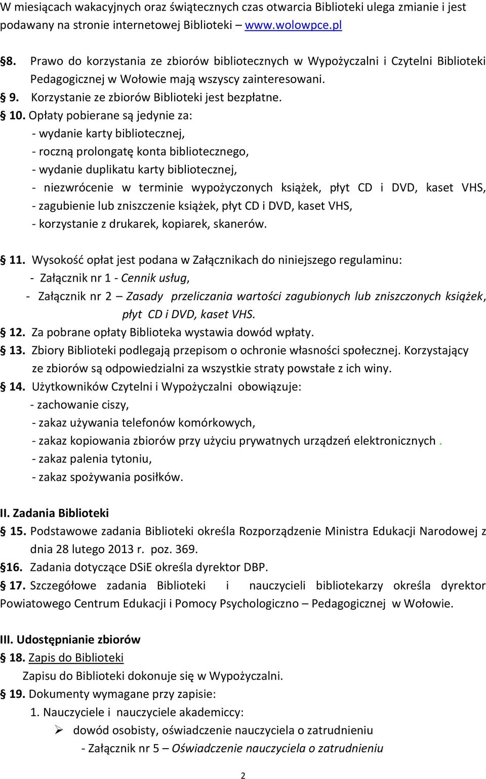 Opłaty pobierane są jedynie za: - wydanie karty bibliotecznej, - roczną prolongatę konta bibliotecznego, - wydanie duplikatu karty bibliotecznej, - niezwrócenie w terminie wypożyczonych książek, płyt