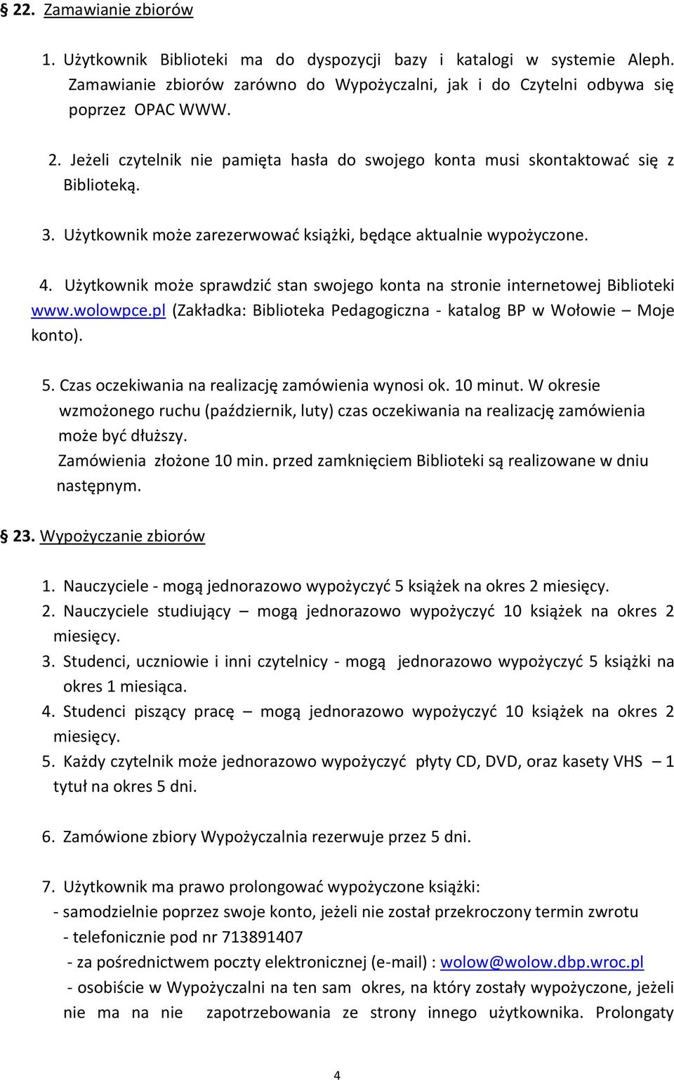 Użytkownik może sprawdzić stan swojego konta na stronie internetowej Biblioteki www.wolowpce.pl (Zakładka: Biblioteka Pedagogiczna - katalog BP w Wołowie Moje konto). 5.