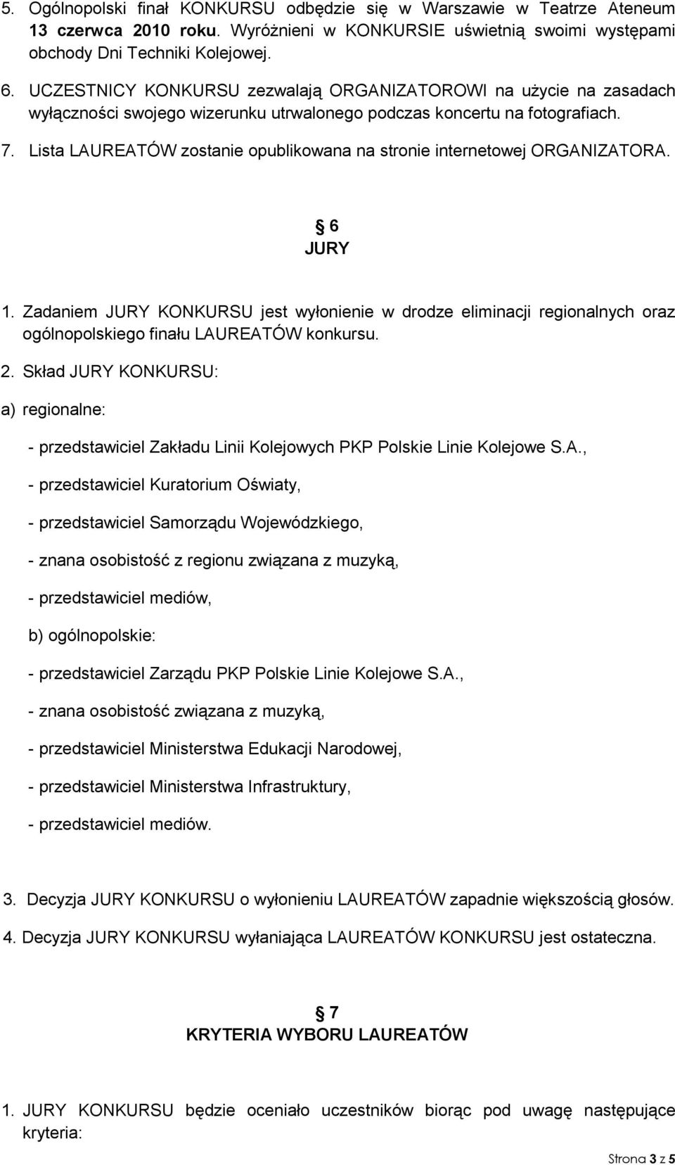 Lista LAUREATÓW zostanie opublikowana na stronie internetowej ORGANIZATORA. 6 JURY 1.