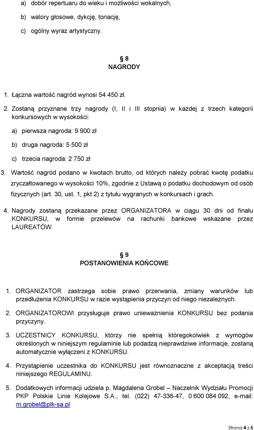 Wartość nagród podano w kwotach brutto, od których naleŝy pobrać kwotę podatku zryczałtowanego w wysokości 10%, zgodnie z Ustawą o podatku dochodowym od osób fizycznych (art. 30, ust.