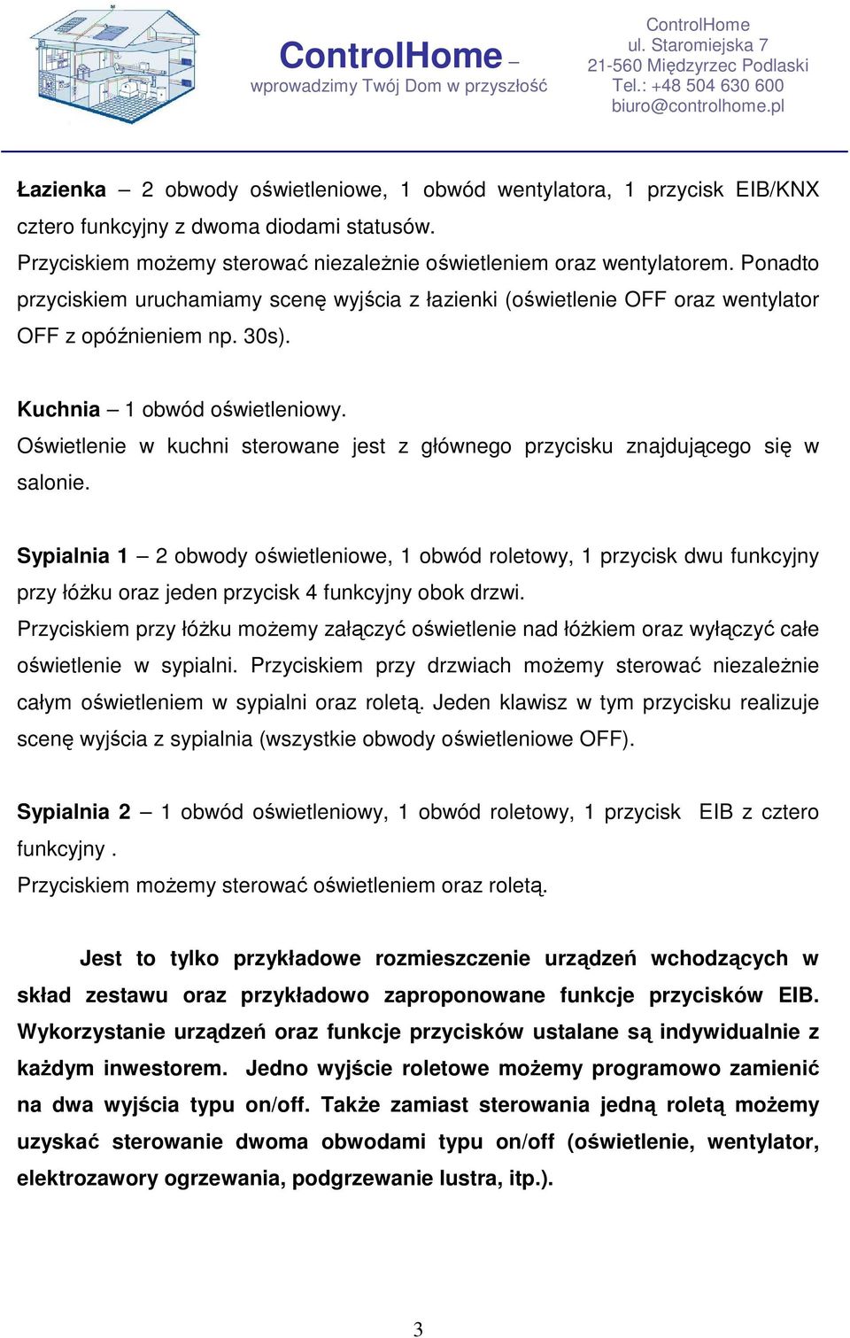 Oświetlenie w kuchni sterowane jest z głównego przycisku znajdującego się w salonie.