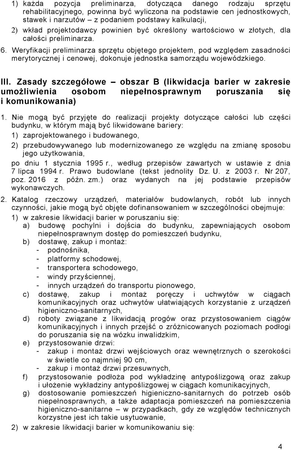 Weryfikacji preliminarza sprzętu objętego projektem, pod względem zasadności merytorycznej i cenowej, dokonuje jednostka samorządu wojewódzkiego. III.