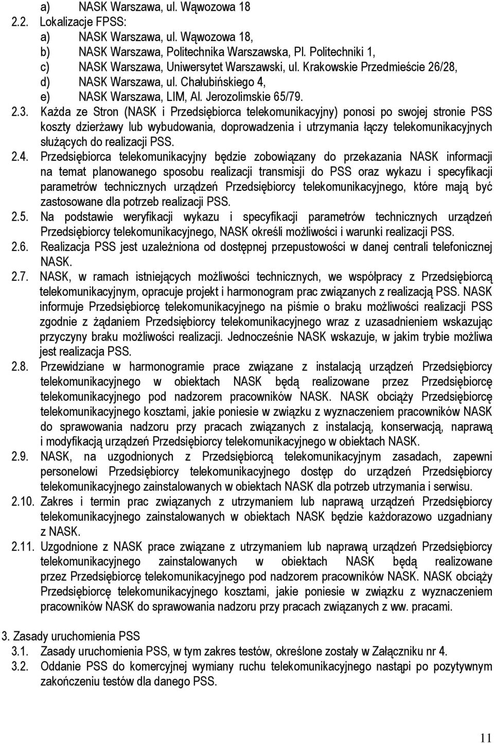 Każda ze Stron (NASK i Przedsiębiorca telekomunikacyjny) ponosi po swojej stronie PSS koszty dzierżawy lub wybudowania, doprowadzenia i utrzymania łączy telekomunikacyjnych służących do realizacji