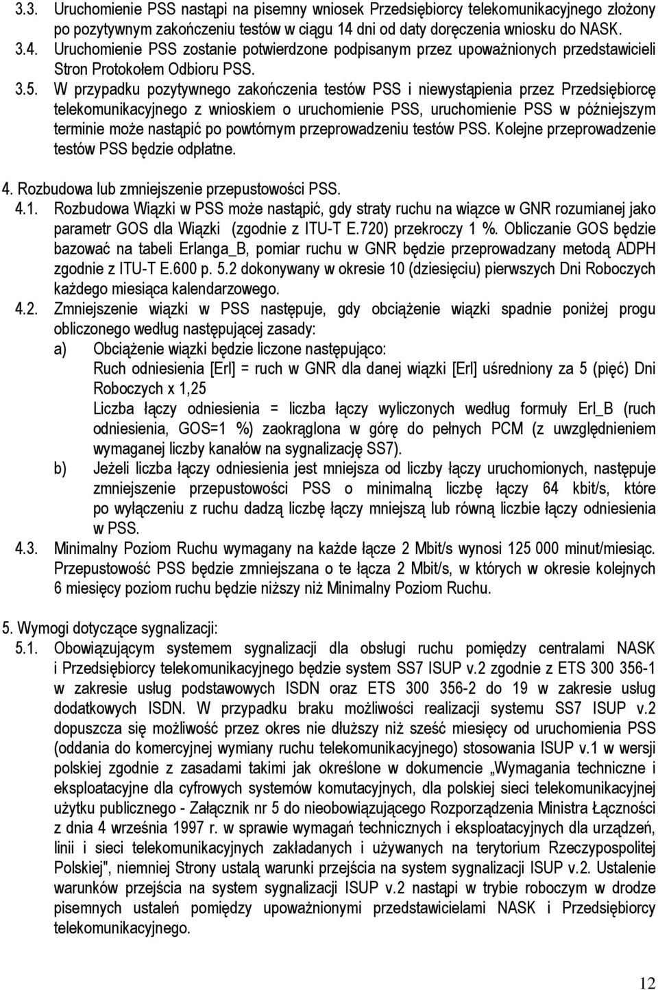 W przypadku pozytywnego zakończenia testów PSS i niewystąpienia przez Przedsiębiorcę telekomunikacyjnego z wnioskiem o uruchomienie PSS, uruchomienie PSS w późniejszym terminie może nastąpić po