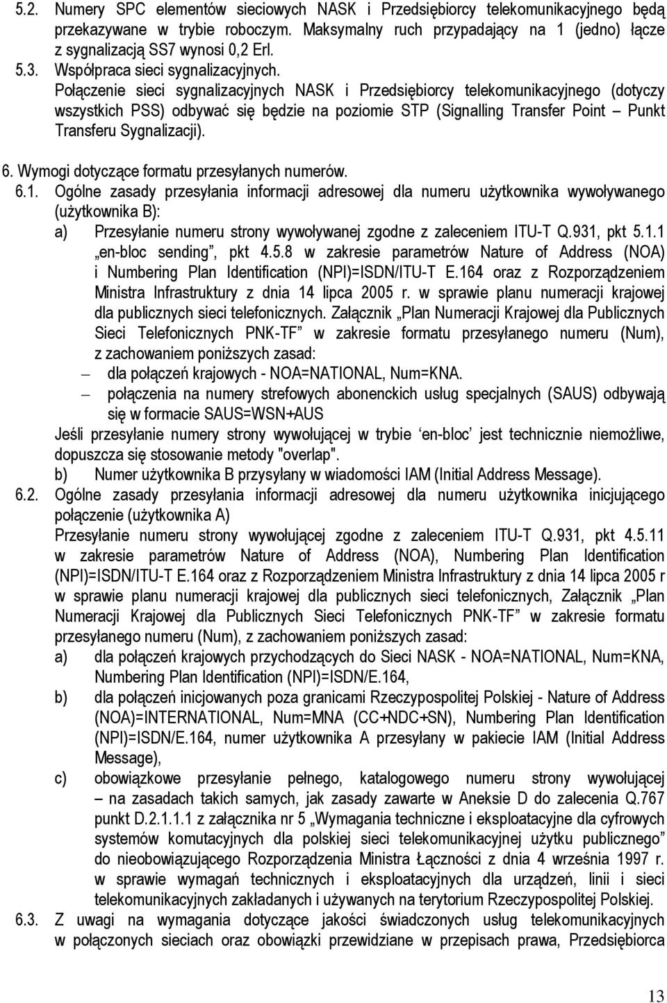 Połączenie sieci sygnalizacyjnych NASK i Przedsiębiorcy telekomunikacyjnego (dotyczy wszystkich PSS) odbywać się będzie na poziomie STP (Signalling Transfer Point Punkt Transferu Sygnalizacji). 6.