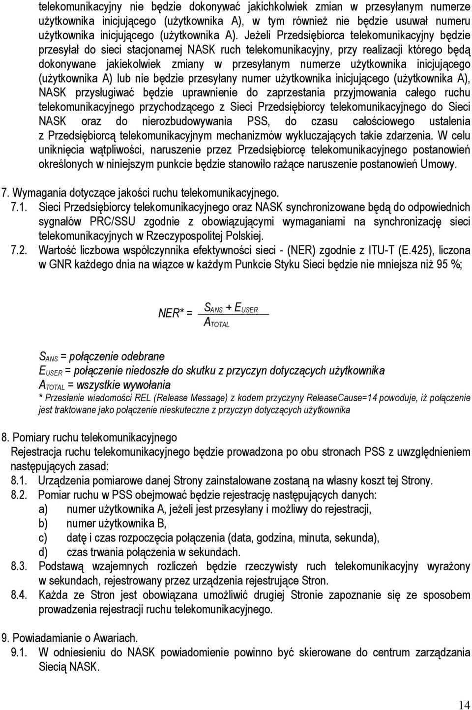 użytkownika inicjującego (użytkownika A) lub nie będzie przesyłany numer użytkownika inicjującego (użytkownika A), NASK przysługiwać będzie uprawnienie do zaprzestania przyjmowania całego ruchu