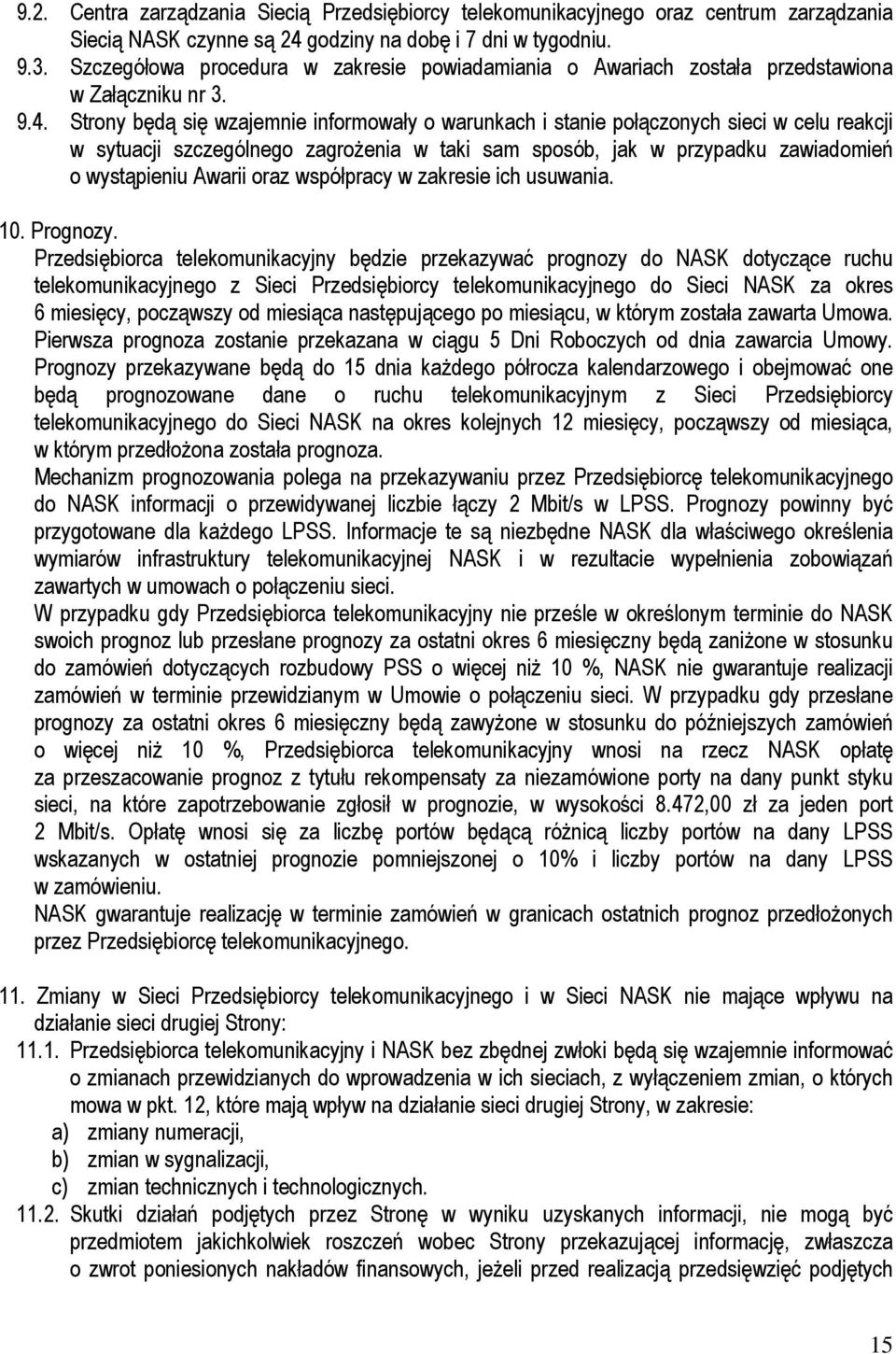 Strony będą się wzajemnie informowały o warunkach i stanie połączonych sieci w celu reakcji w sytuacji szczególnego zagrożenia w taki sam sposób, jak w przypadku zawiadomień o wystąpieniu Awarii oraz