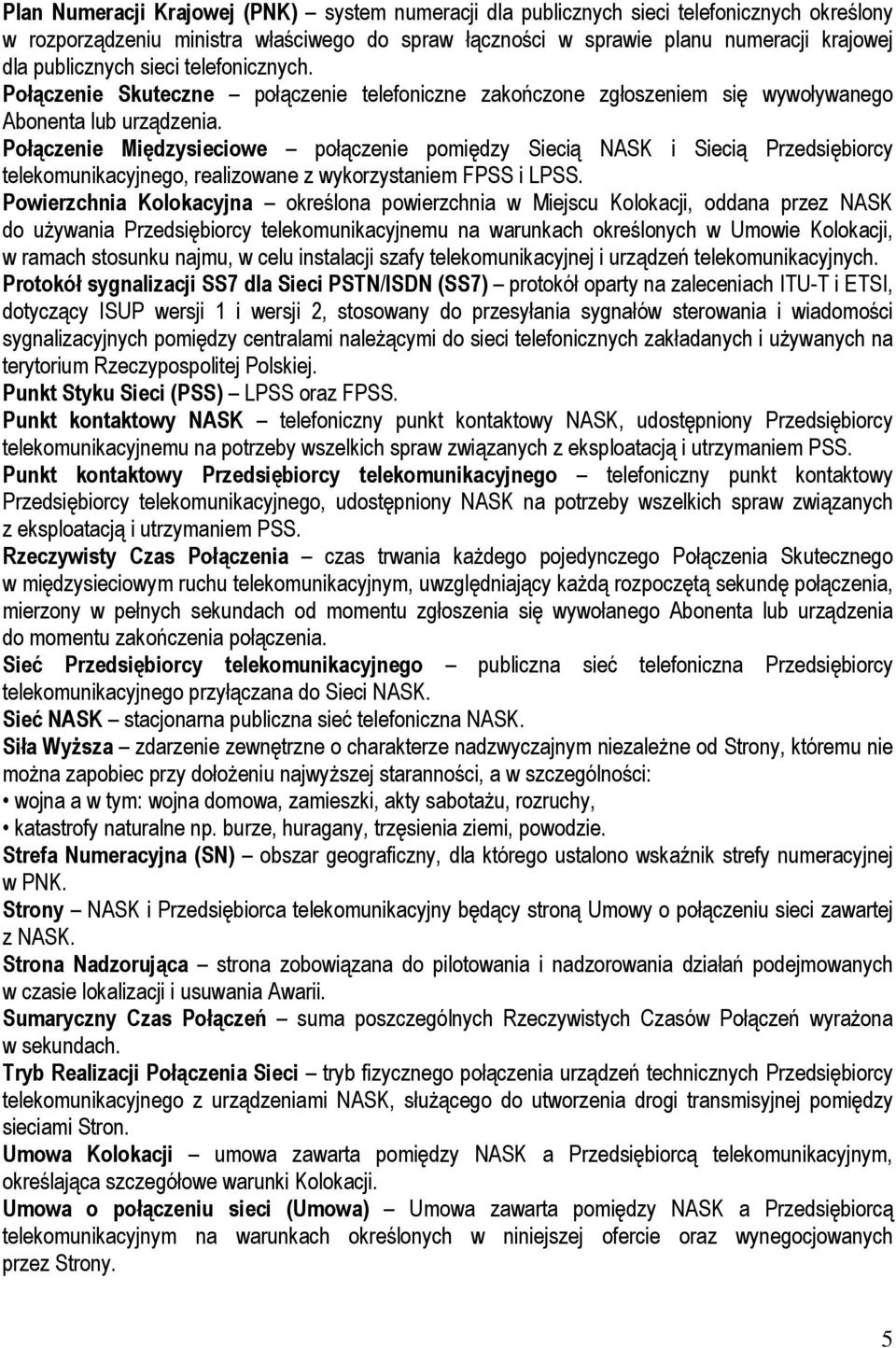 Połączenie Międzysieciowe połączenie pomiędzy Siecią NASK i Siecią Przedsiębiorcy telekomunikacyjnego, realizowane z wykorzystaniem FPSS i LPSS.