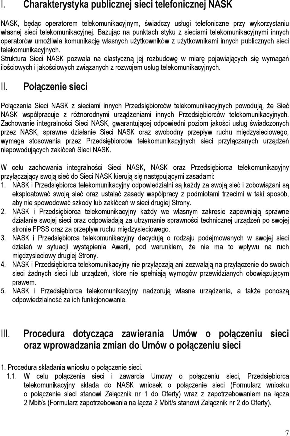 Struktura Sieci NASK pozwala na elastyczną jej rozbudowę w miarę pojawiających się wymagań ilościowych i jakościowych związanych z rozwojem usług telekomunikacyjnych. II.