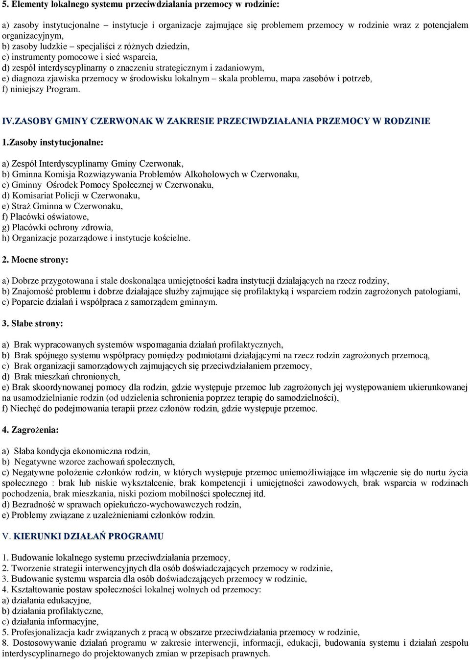 środowisku lokalnym skala problemu, mapa zasobów i potrzeb, f) niniejszy Program. IV.ZASOBY GMINY CZERWONAK W ZAKRESIE PRZECIWDZIAŁANIA PRZEMOCY W RODZINIE 1.