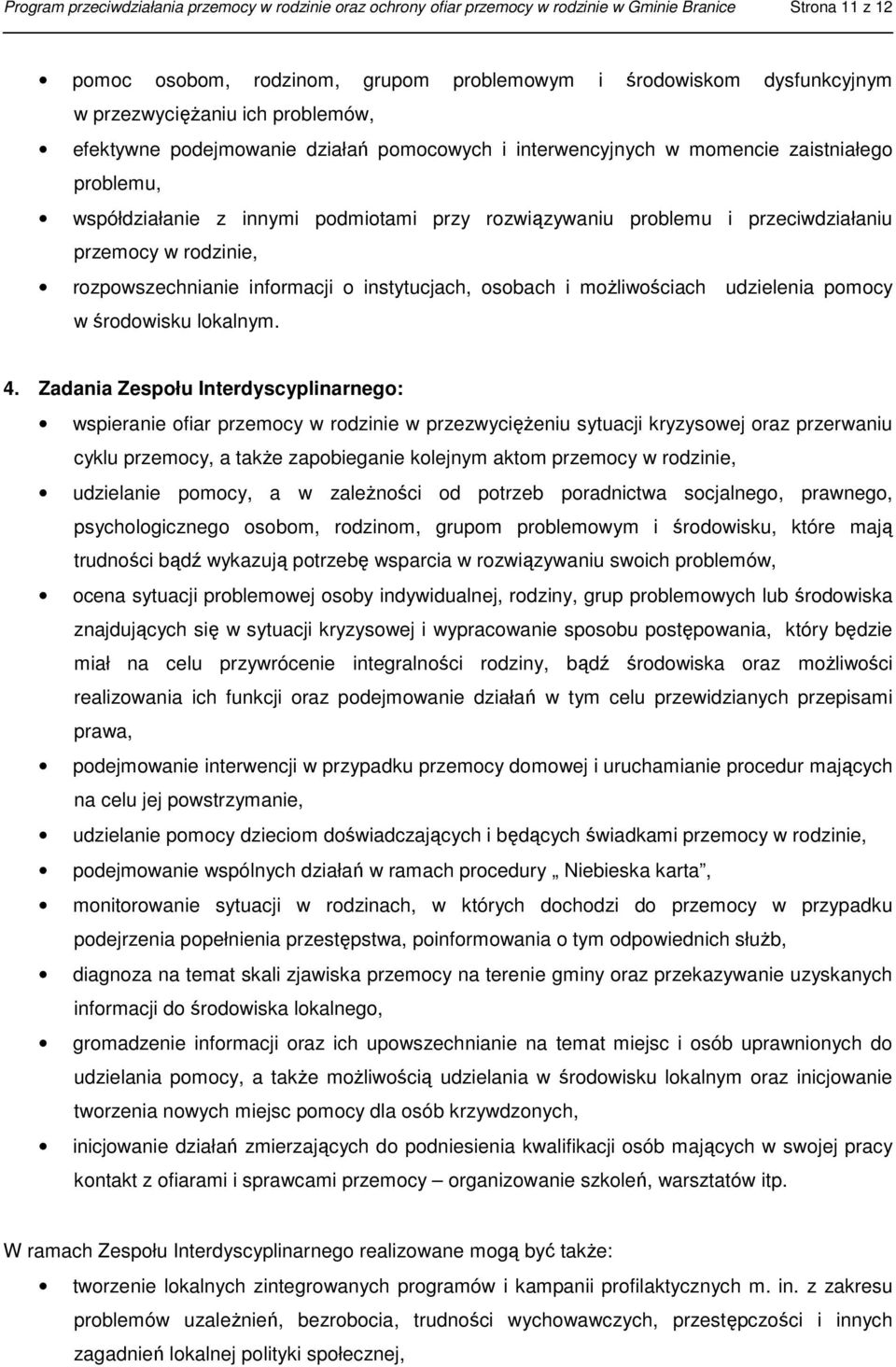 przeciwdziałaniu przemocy w rodzinie, rozpowszechnianie informacji o instytucjach, osobach i możliwościach udzielenia pomocy w środowisku lokalnym. 4.