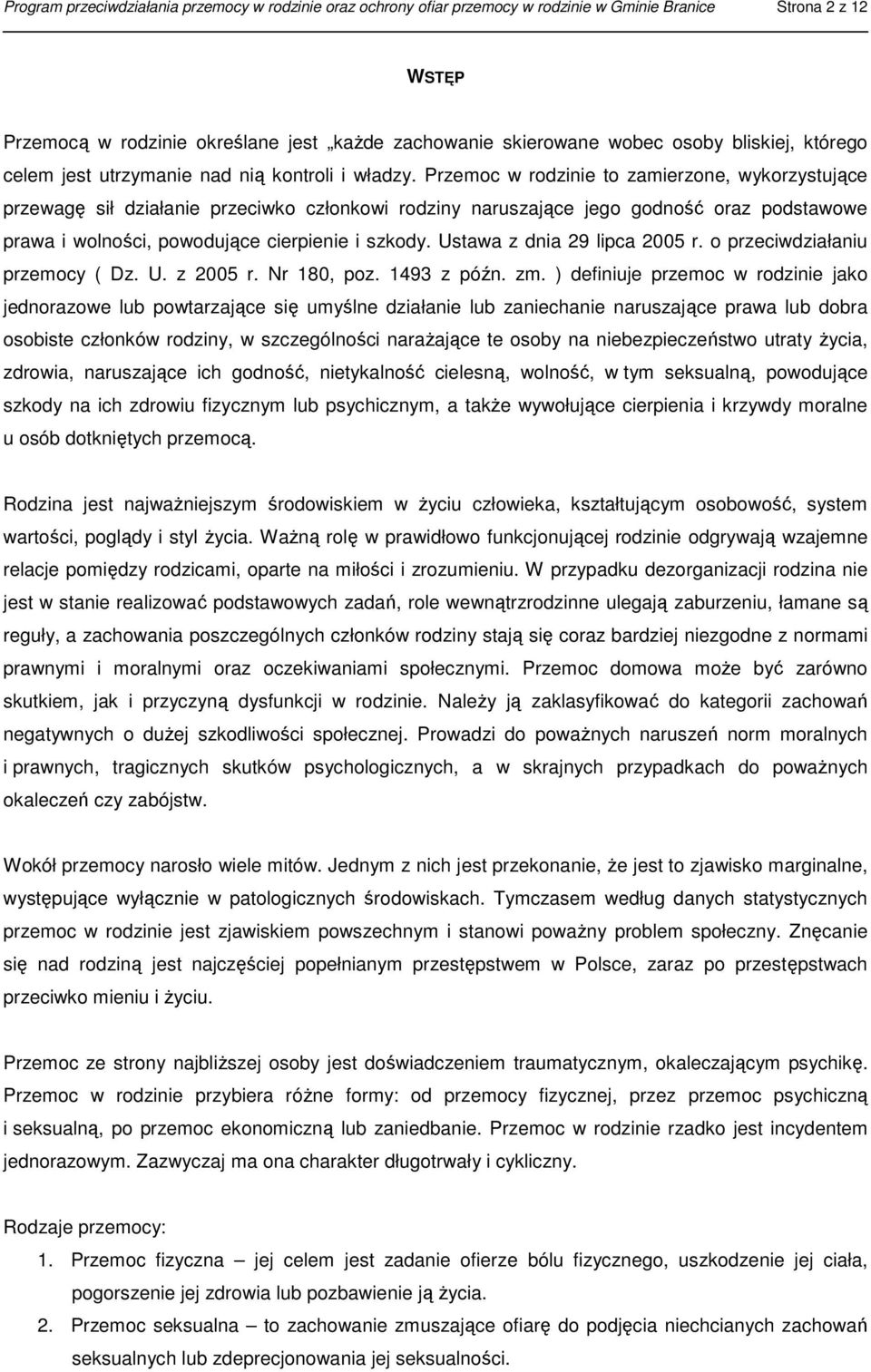 Przemoc w rodzinie to zamierzone, wykorzystujące przewagę sił działanie przeciwko członkowi rodziny naruszające jego godność oraz podstawowe prawa i wolności, powodujące cierpienie i szkody.