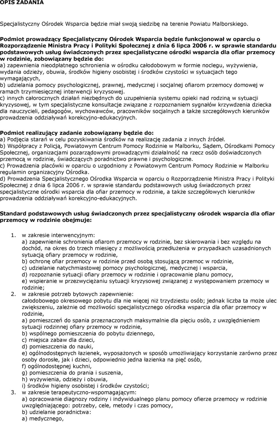 w sprawie standardu podstawowych usług świadczonych przez specjalistyczne ośrodki wsparcia dla ofiar przemocy w rodzinie, zobowiązany będzie do: a) zapewnienia nieodpłatnego schronienia w ośrodku