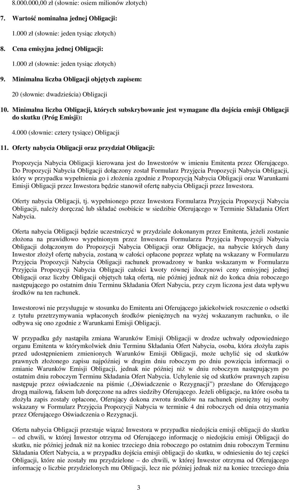 Minimalna liczba Obligacji, których subskrybowanie jest wymagane dla dojścia emisji Obligacji do skutku (Próg Emisji): 4.000 (słownie: cztery tysiące) Obligacji 11.