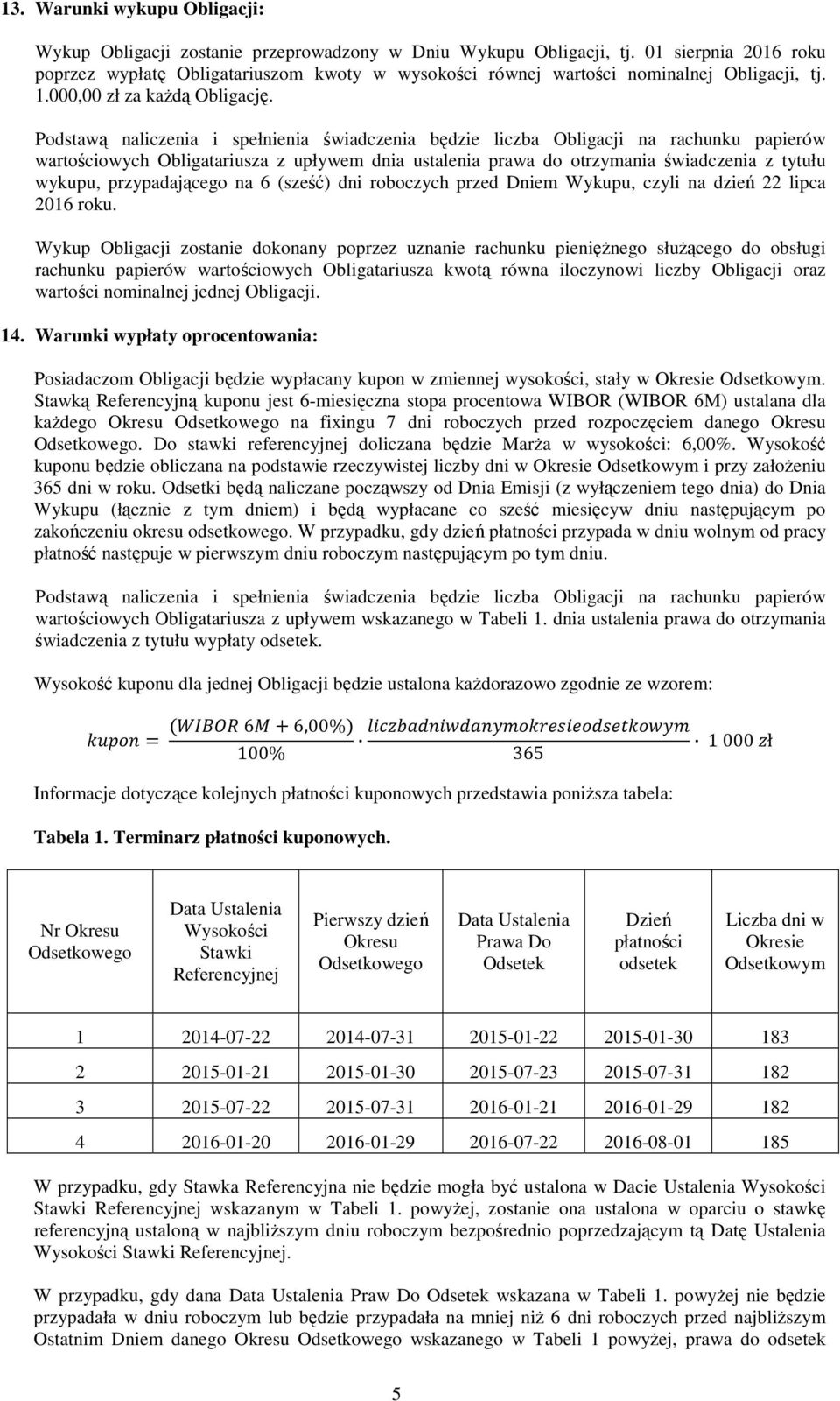 Podstawą naliczenia i spełnienia świadczenia będzie liczba Obligacji na rachunku papierów wartościowych Obligatariusza z upływem dnia ustalenia prawa do otrzymania świadczenia z tytułu wykupu,