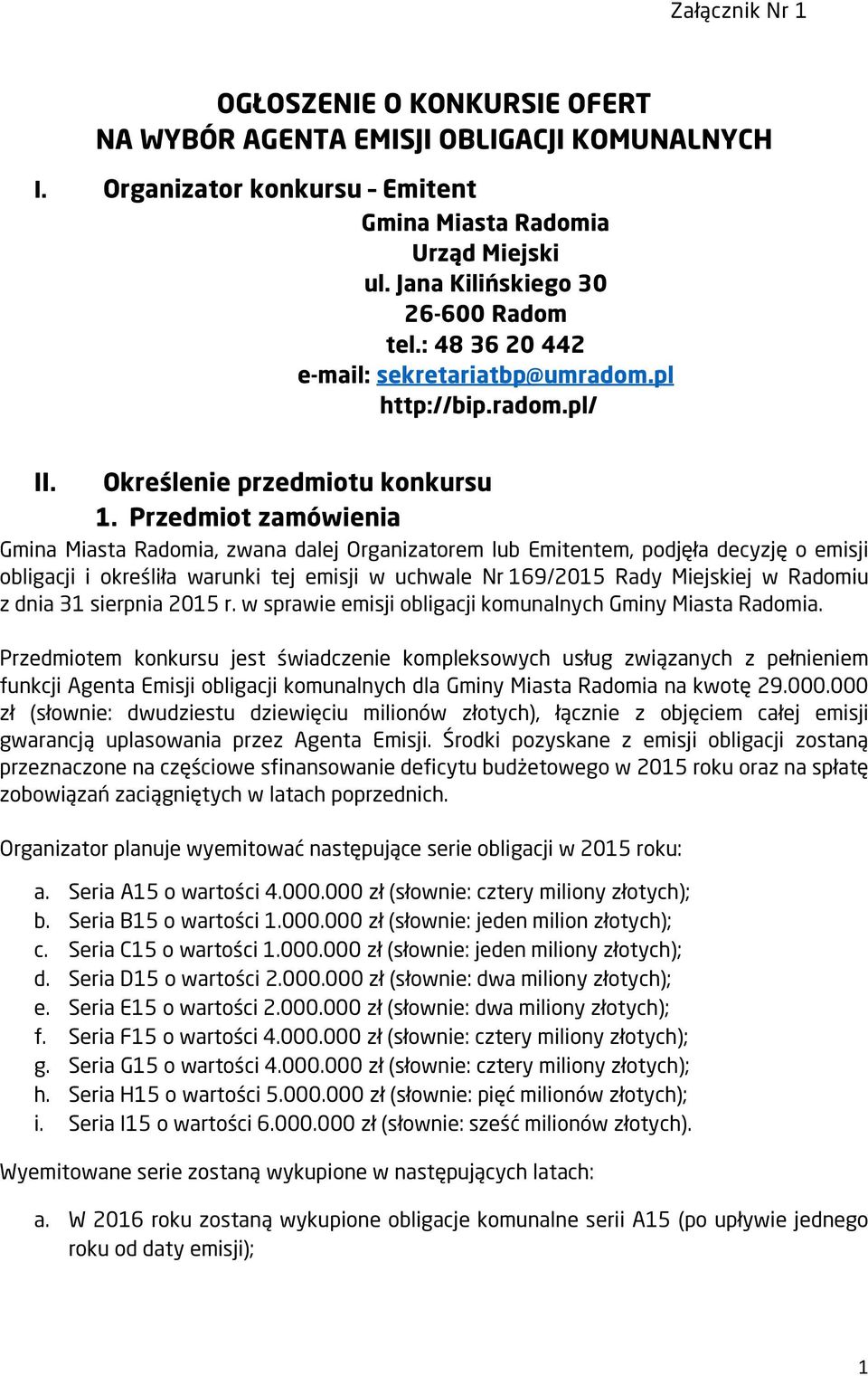 Przedmiot zamówienia Gmina Miasta Radomia, zwana dalej Organizatorem lub Emitentem, podjęła decyzję o emisji obligacji i określiła warunki tej emisji w uchwale Nr 169/2015 Rady Miejskiej w Radomiu z