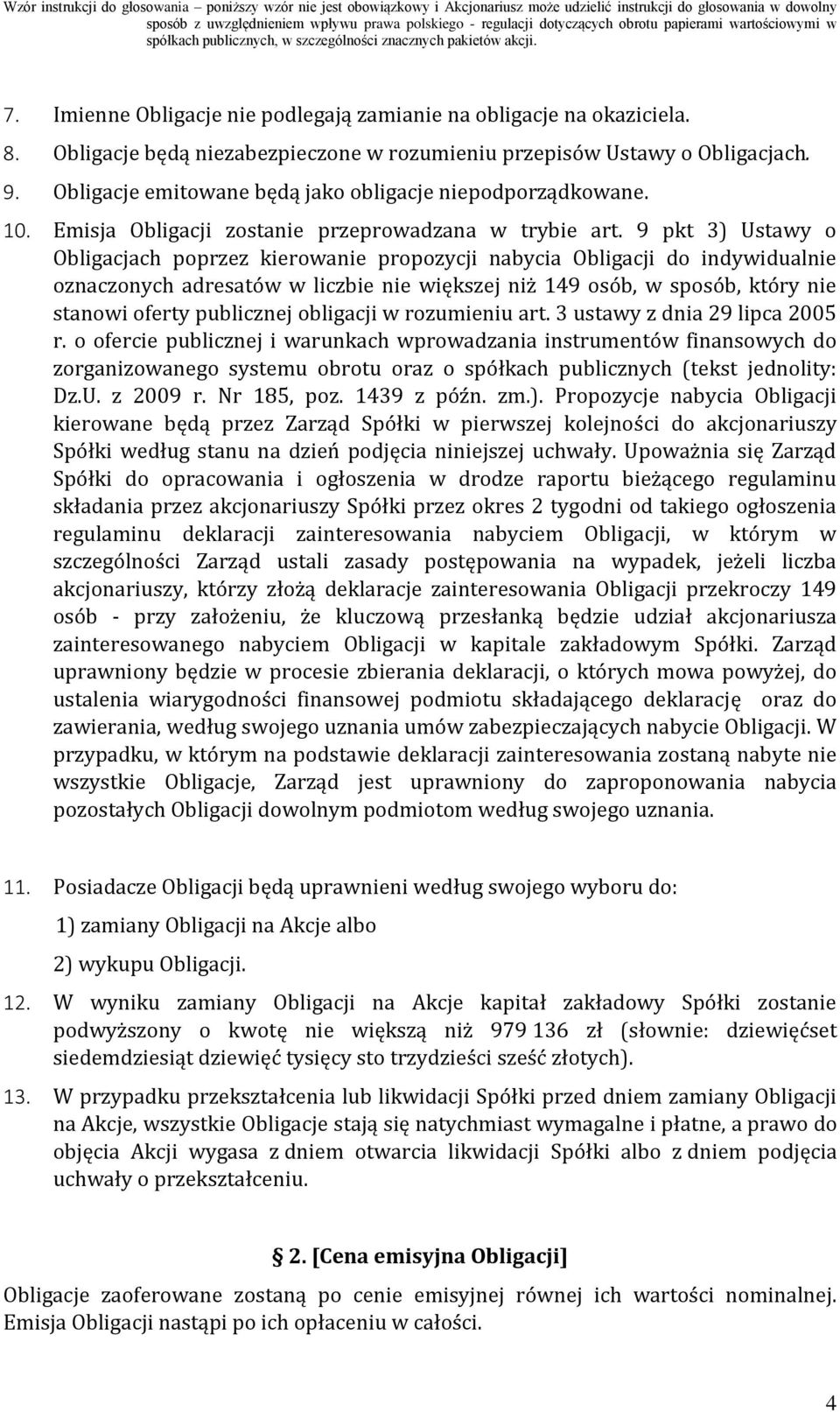 9 pkt 3) Ustawy o Obligacjach poprzez kierowanie propozycji nabycia Obligacji do indywidualnie oznaczonych adresatów w liczbie nie większej niż 149 osób, w sposób, który nie stanowi oferty publicznej