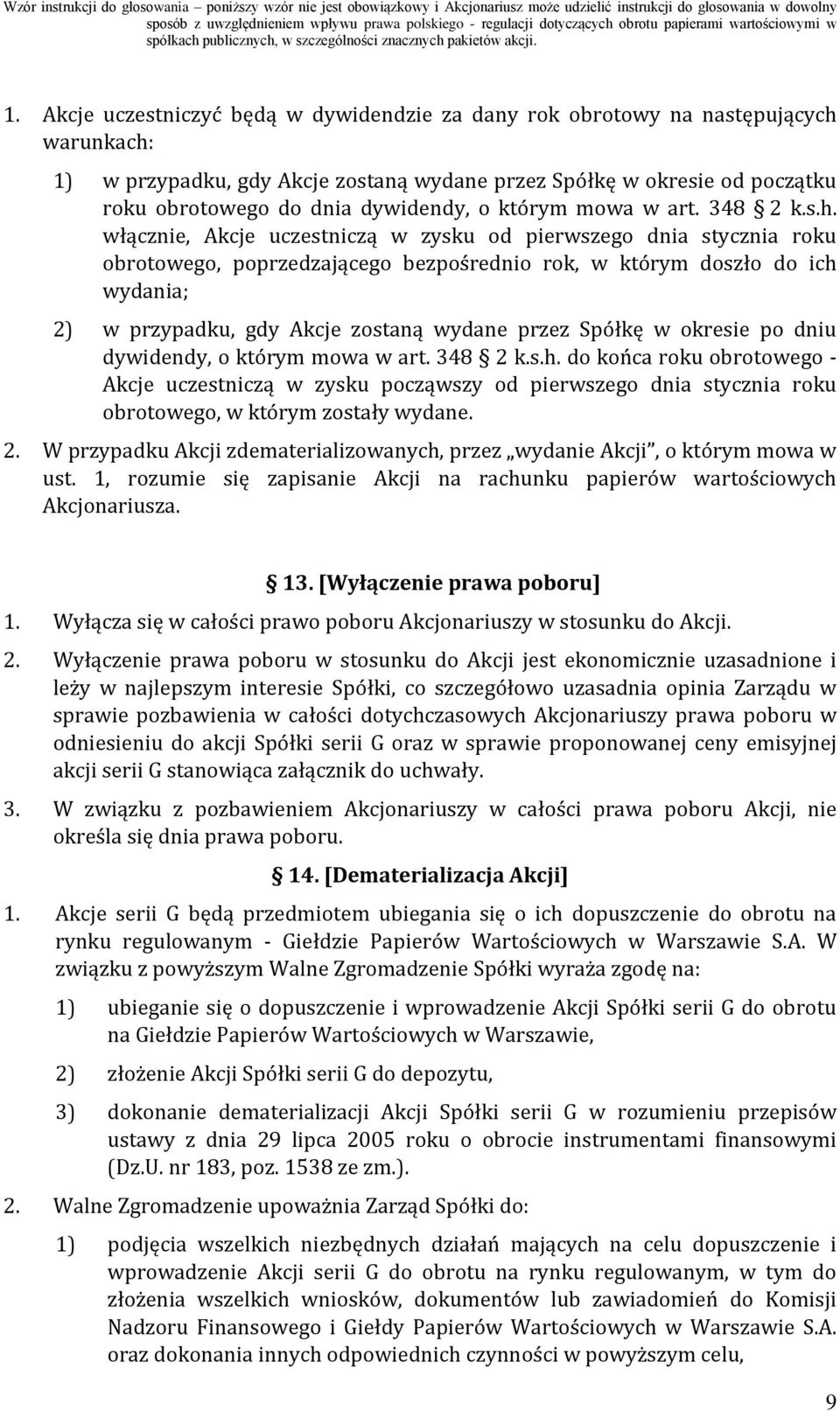 włącznie, Akcje uczestniczą w zysku od pierwszego dnia stycznia roku obrotowego, poprzedzającego bezpośrednio rok, w którym doszło do ich wydania; 2) w przypadku, gdy Akcje zostaną wydane przez