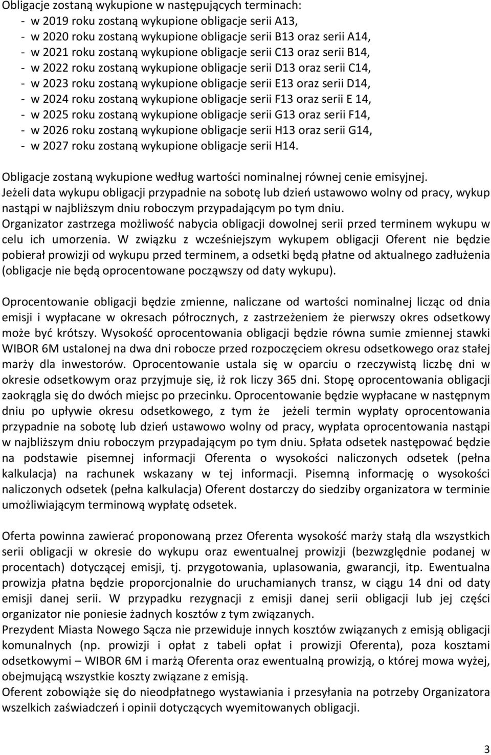 zostaną wykupione obligacje serii F13 oraz serii E 14, - w 2025 roku zostaną wykupione obligacje serii G13 oraz serii F14, - w 2026 roku zostaną wykupione obligacje serii H13 oraz serii G14, - w 2027