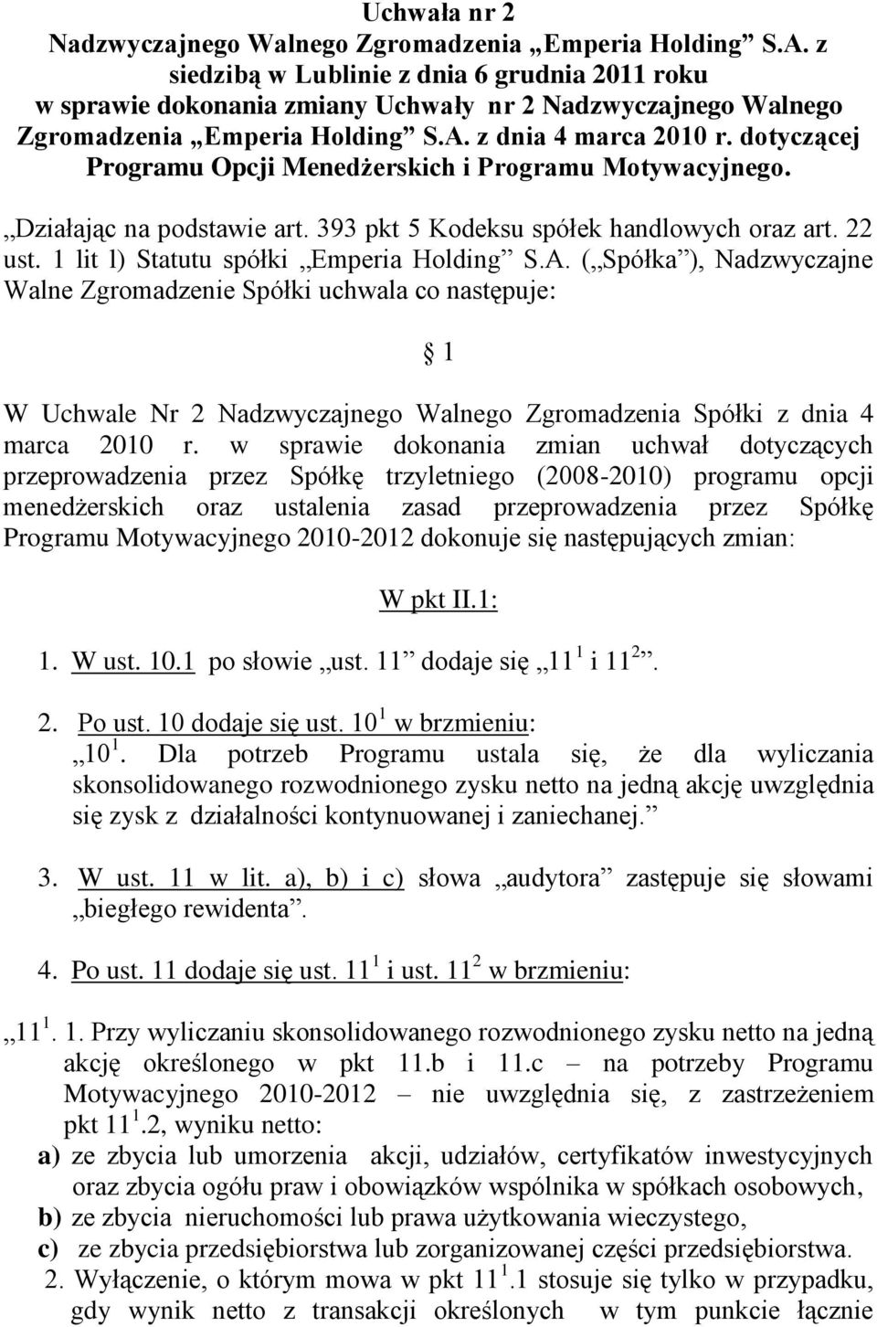 dotyczącej Programu Opcji Menedżerskich i Programu Motywacyjnego. Działając na podstawie art. 393 pkt 5 Kodeksu spółek handlowych oraz art. 22 ust. 1 lit l) Statutu spółki Emperia Holding S.A.