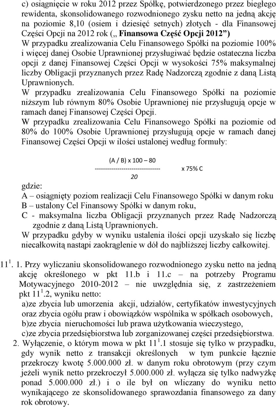 liczba opcji z danej Finansowej Części Opcji w wysokości 75% maksymalnej liczby Obligacji przyznanych przez Radę Nadzorczą zgodnie z daną Listą Uprawnionych.