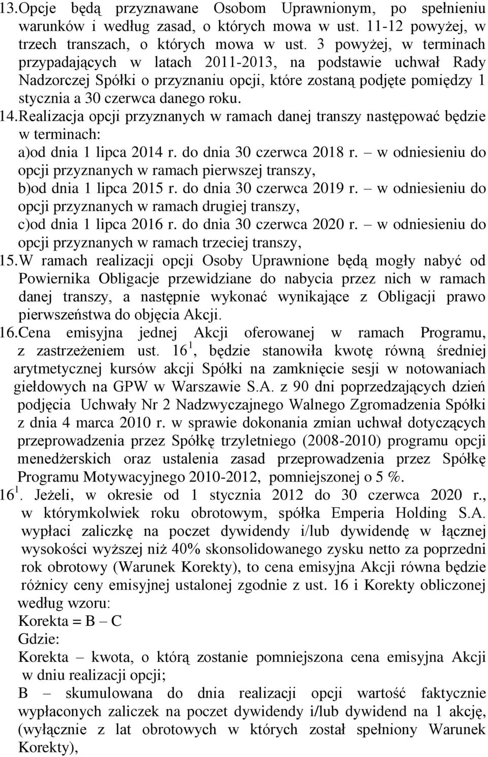 Realizacja opcji przyznanych w ramach danej transzy następować będzie w terminach: a)od dnia 1 lipca 2014 r. do dnia 30 czerwca 2018 r.