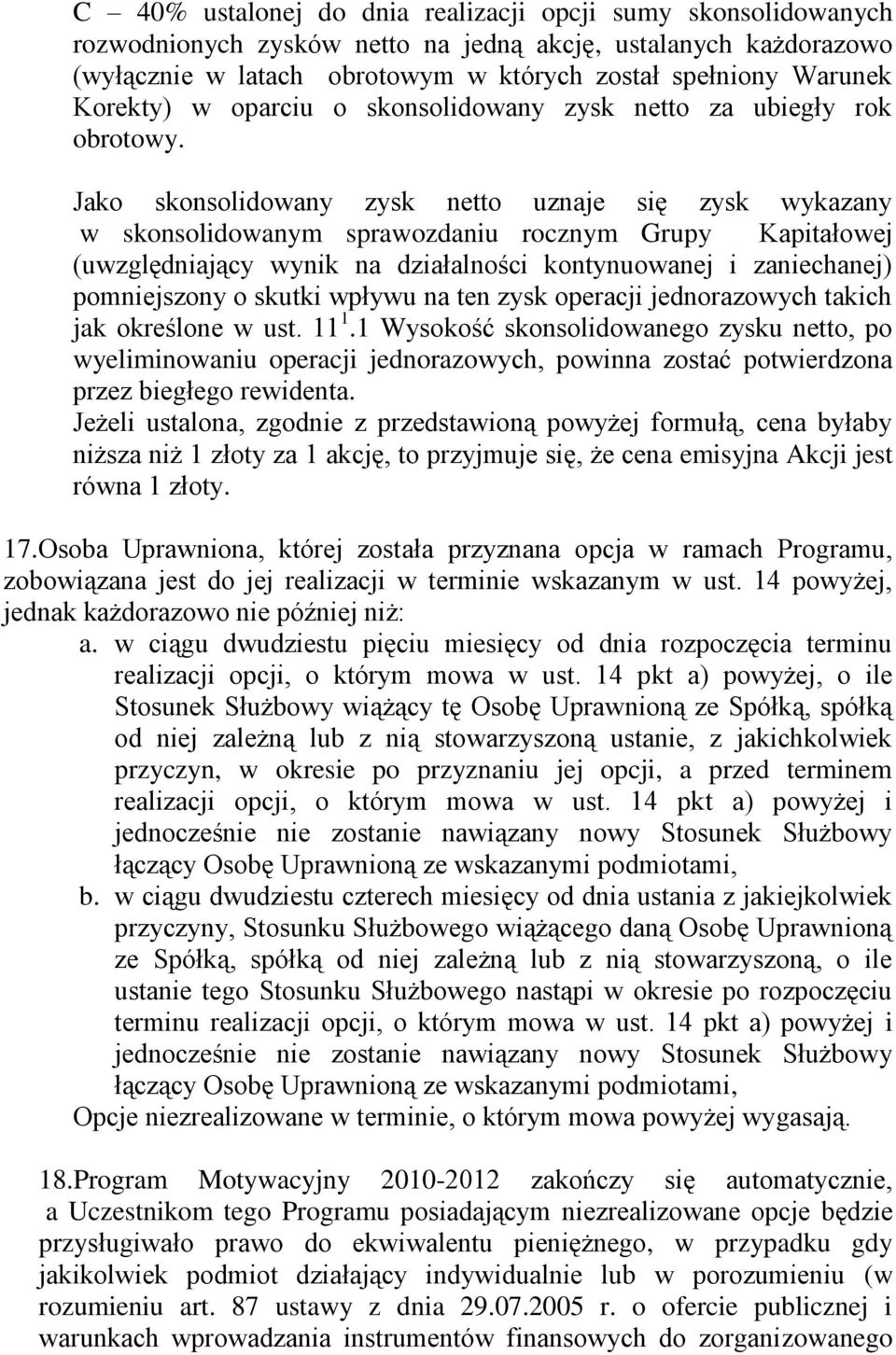 Jako skonsolidowany zysk netto uznaje się zysk wykazany w skonsolidowanym sprawozdaniu rocznym Grupy Kapitałowej (uwzględniający wynik na działalności kontynuowanej i zaniechanej) pomniejszony o