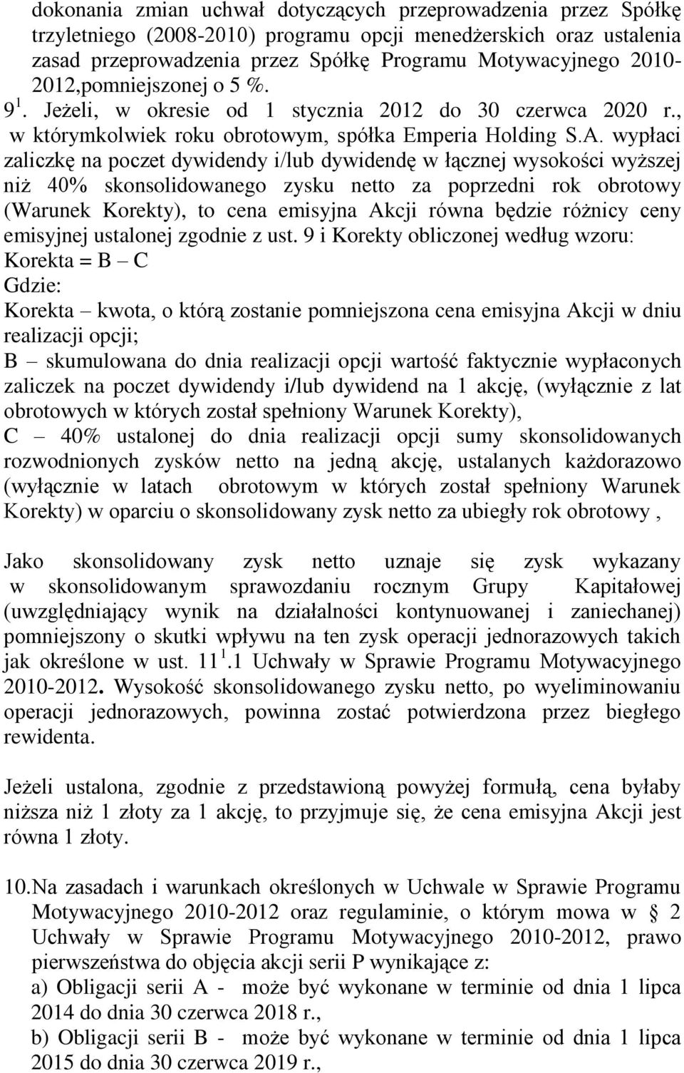 wypłaci zaliczkę na poczet dywidendy i/lub dywidendę w łącznej wysokości wyższej niż 40% skonsolidowanego zysku netto za poprzedni rok obrotowy (Warunek Korekty), to cena emisyjna Akcji równa będzie