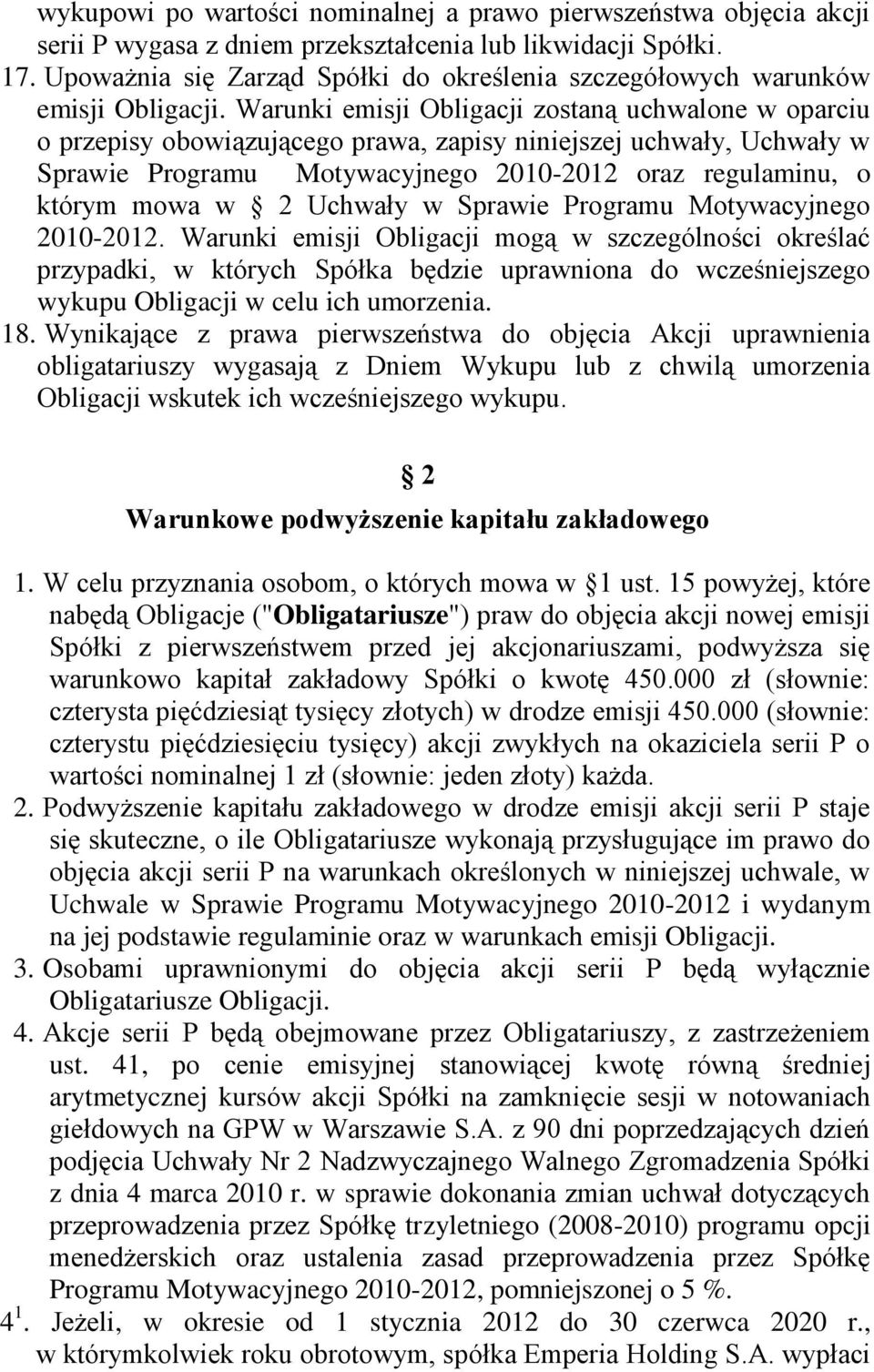 Warunki emisji Obligacji zostaną uchwalone w oparciu o przepisy obowiązującego prawa, zapisy niniejszej uchwały, Uchwały w Sprawie Programu Motywacyjnego 2010-2012 oraz regulaminu, o którym mowa w 2