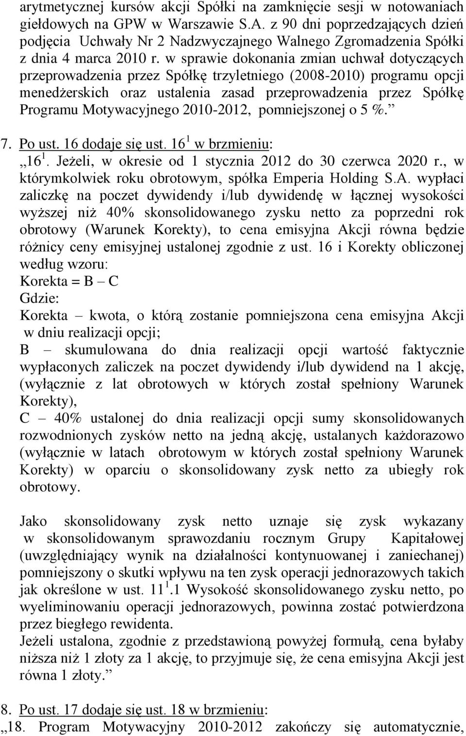 w sprawie dokonania zmian uchwał dotyczących przeprowadzenia przez Spółkę trzyletniego (2008-2010) programu opcji menedżerskich oraz ustalenia zasad przeprowadzenia przez Spółkę Programu