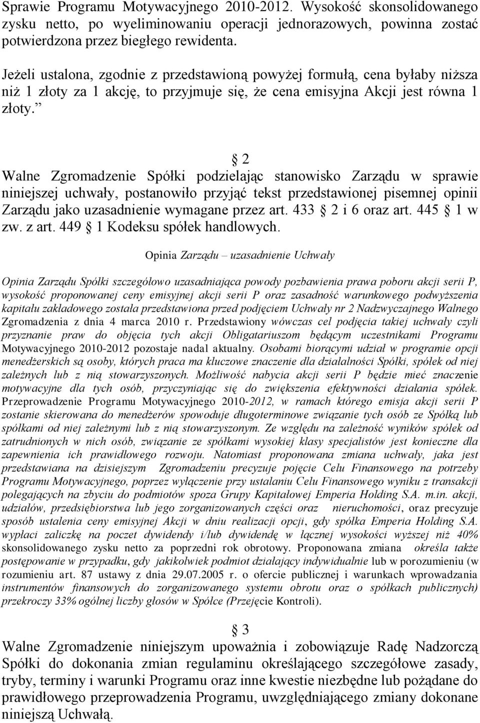 2 Walne Zgromadzenie Spółki podzielając stanowisko Zarządu w sprawie niniejszej uchwały, postanowiło przyjąć tekst przedstawionej pisemnej opinii Zarządu jako uzasadnienie wymagane przez art.