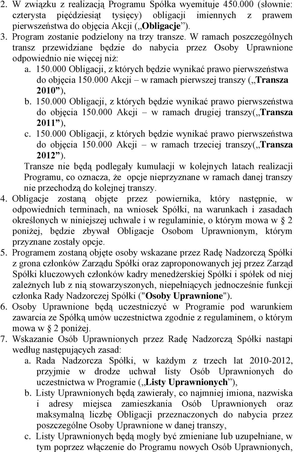 000 Obligacji, z których będzie wynikać prawo pierwszeństwa do objęcia 150.000 Akcji w ramach pierwszej transzy ( Transza 2010 ), b. 150.000 Obligacji, z których będzie wynikać prawo pierwszeństwa do objęcia 150.000 Akcji w ramach drugiej transzy( Transza 2011 ), c.