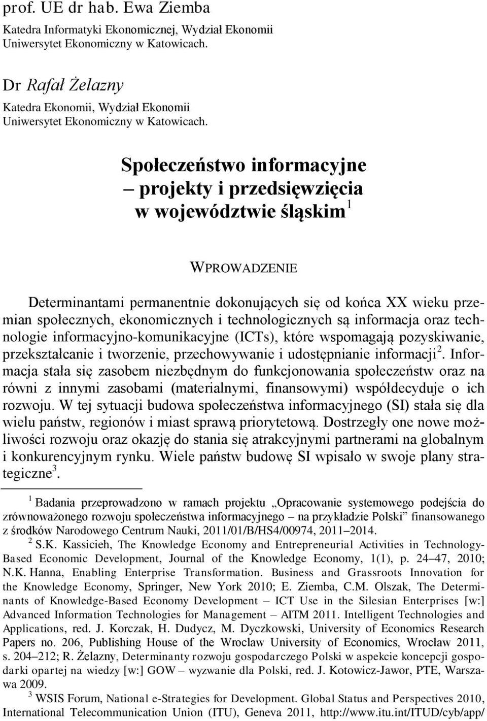 Społeczeństwo informacyjne projekty i przedsięwzięcia w województwie śląskim 1 WPROWADZENIE Determinantami permanentnie dokonujących się od końca XX wieku przemian społecznych, ekonomicznych i