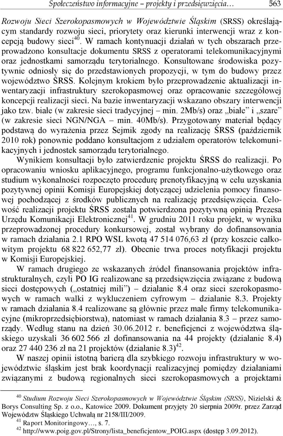 Konsultowane środowiska pozytywnie odniosły się do przedstawionych propozycji, w tym do budowy przez województwo ŚRSS.