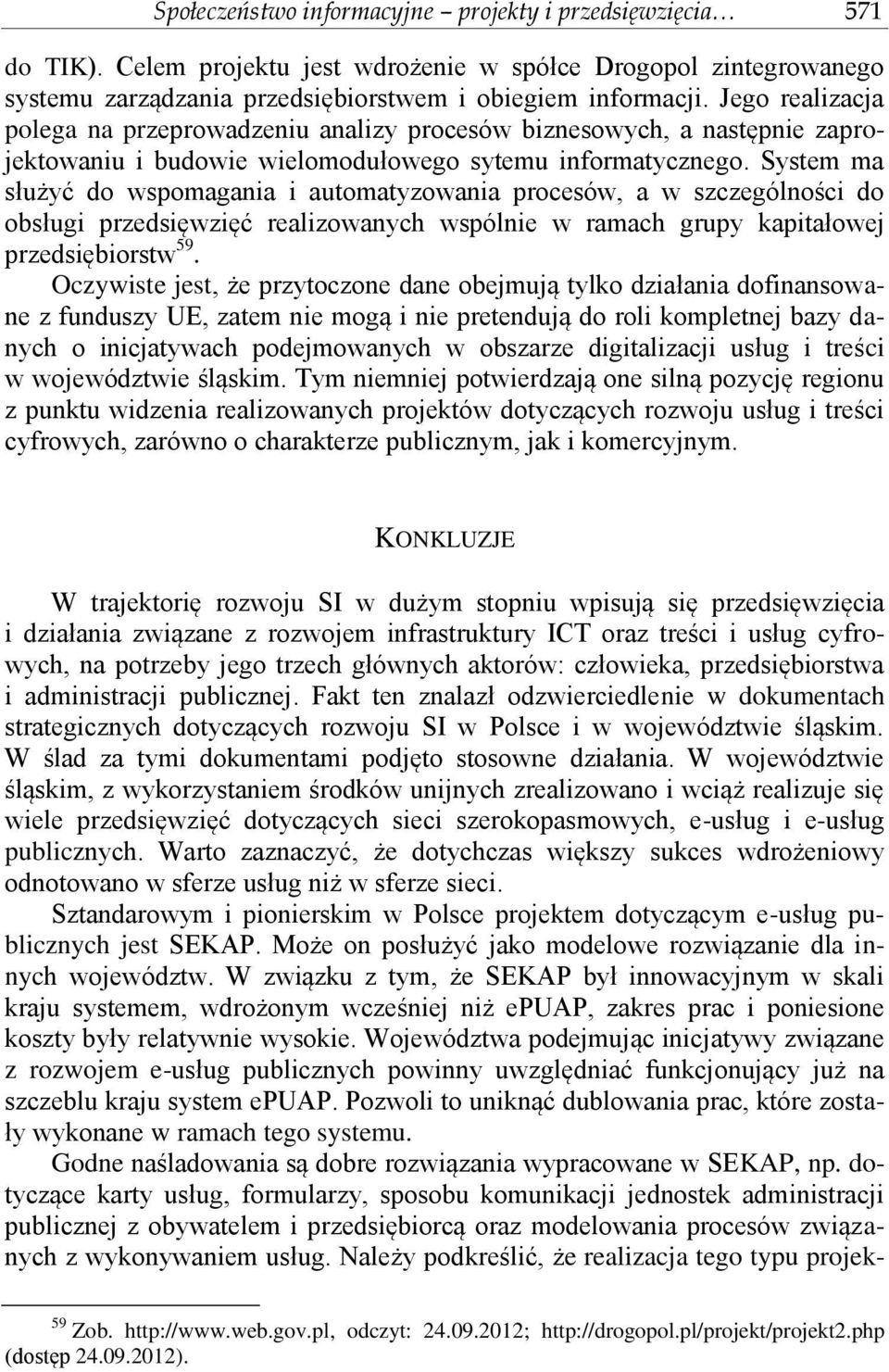 System ma służyć do wspomagania i automatyzowania procesów, a w szczególności do obsługi przedsięwzięć realizowanych wspólnie w ramach grupy kapitałowej przedsiębiorstw 59.