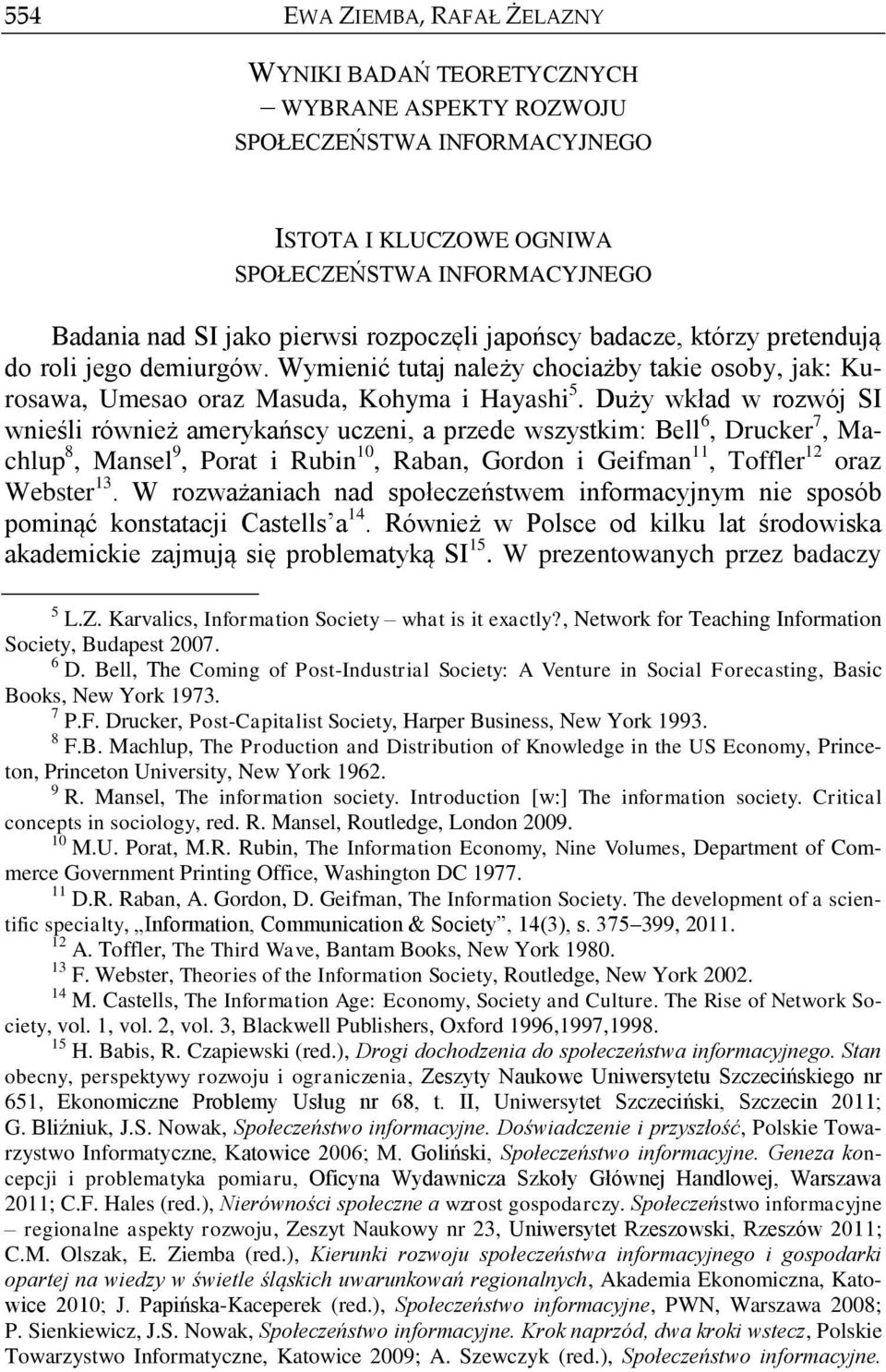 Duży wkład w rozwój SI wnieśli również amerykańscy uczeni, a przede wszystkim: Bell 6, Drucker 7, Machlup 8, Mansel 9, Porat i Rubin 10, Raban, Gordon i Geifman 11, Toffler 12 oraz Webster 13.